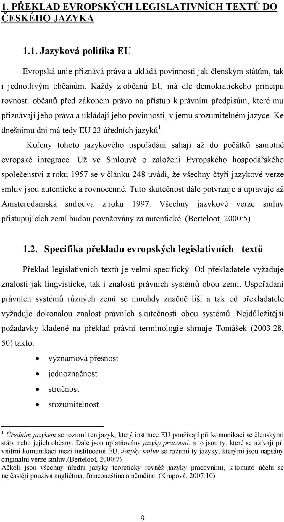 jazyce. Ke dnešnímu dni má tedy EU 23 úředních jazyků 1. Kořeny tohoto jazykového uspořádání sahají až do počátků samotné evropské integrace.