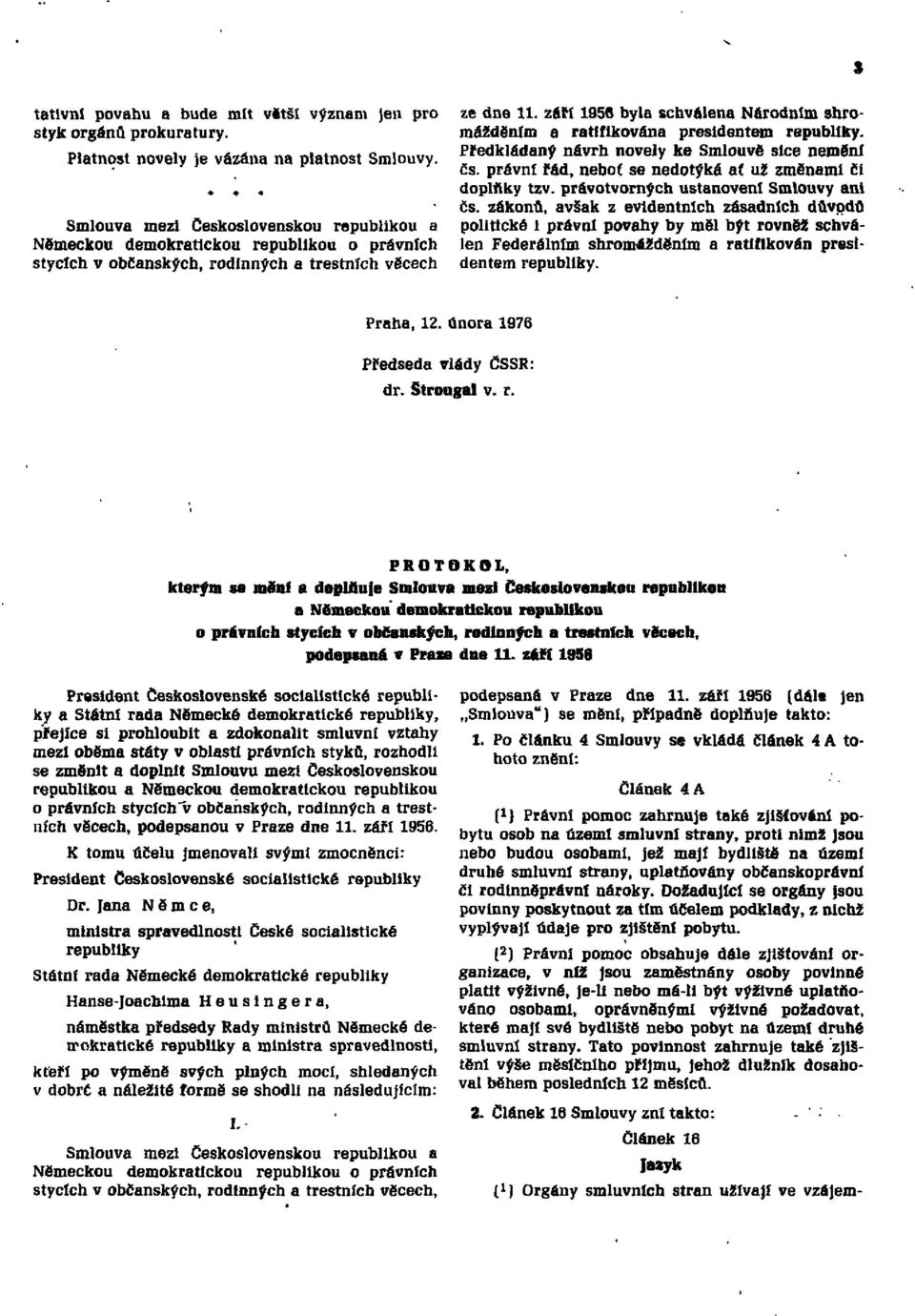 září 1958 byla schválena Národním shromážděním a ratifikována presidentem republiky. Předkládaný návrh novely ke Smlouvě sice nemění čs. právní řád, neboť se nedotýká ať už změnami či doplňky tzv.