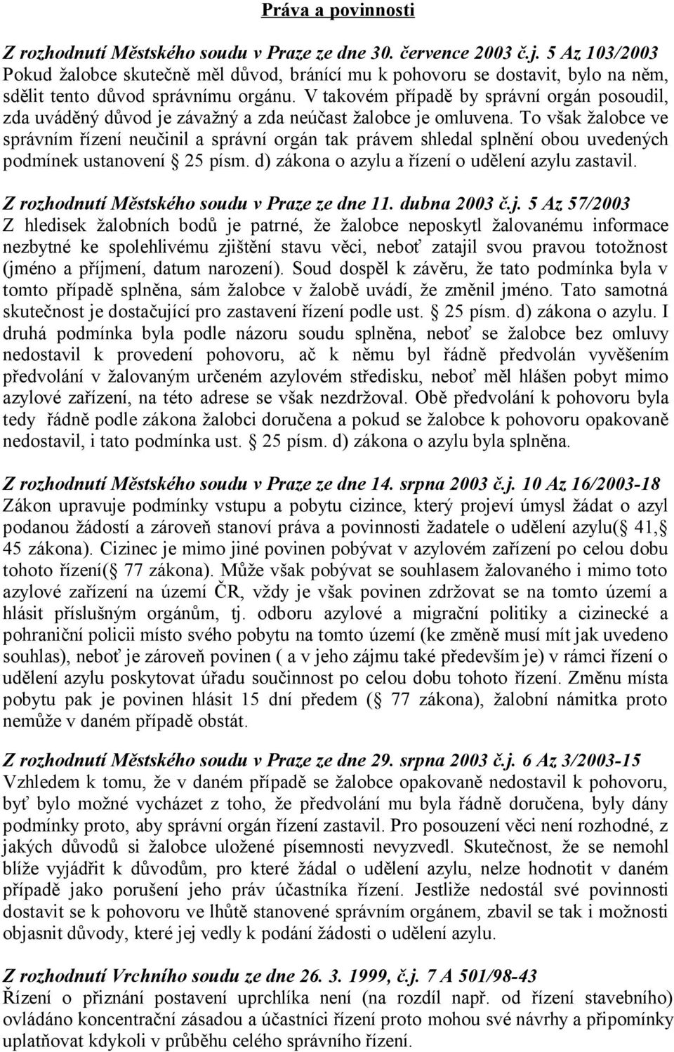 V takovém případě by správní orgán posoudil, zda uváděný důvod je závažný a zda neúčast žalobce je omluvena.