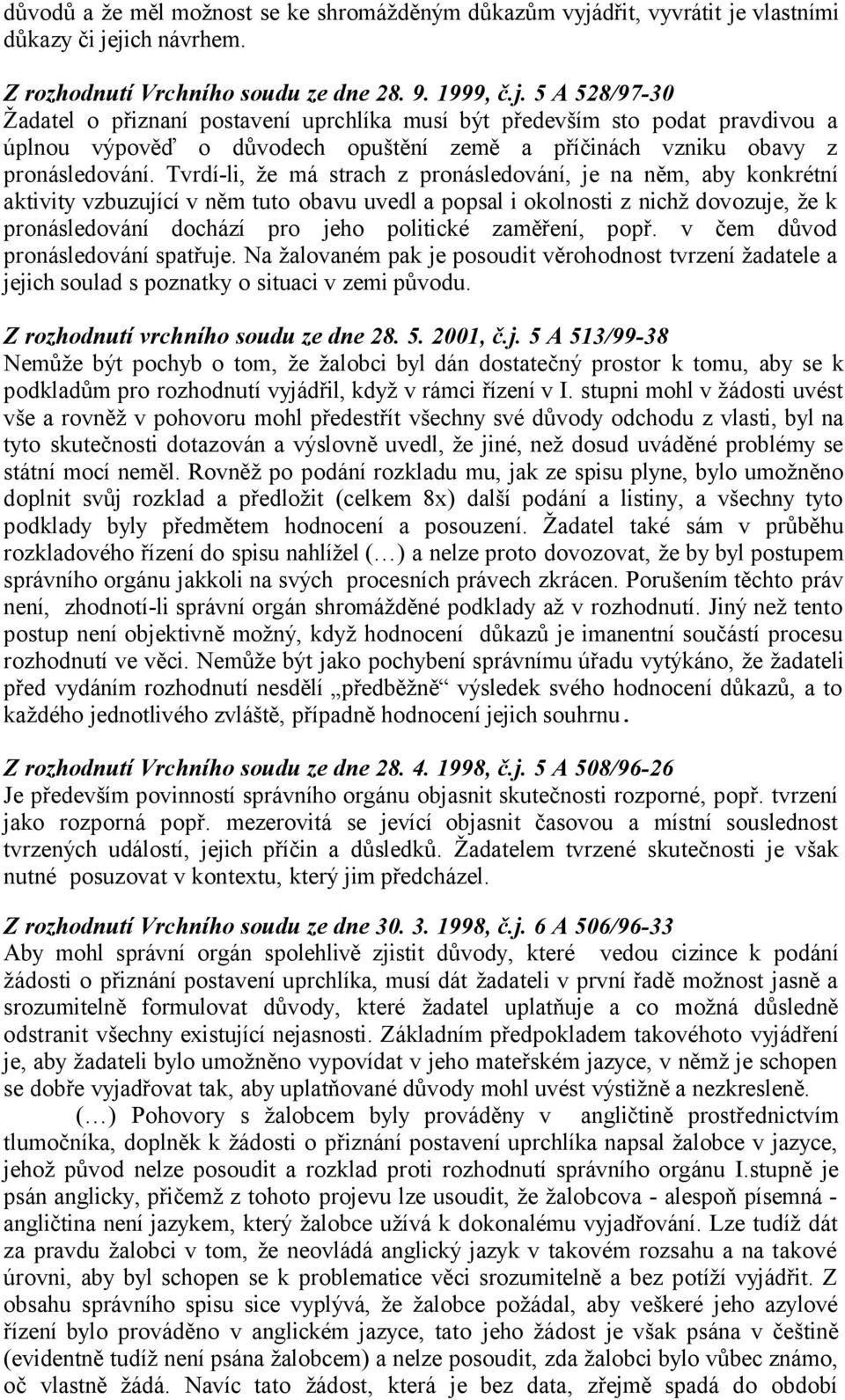 Tvrdí-li, že má strach z pronásledování, je na něm, aby konkrétní aktivity vzbuzující v něm tuto obavu uvedl a popsal i okolnosti z nichž dovozuje, že k pronásledování dochází pro jeho politické