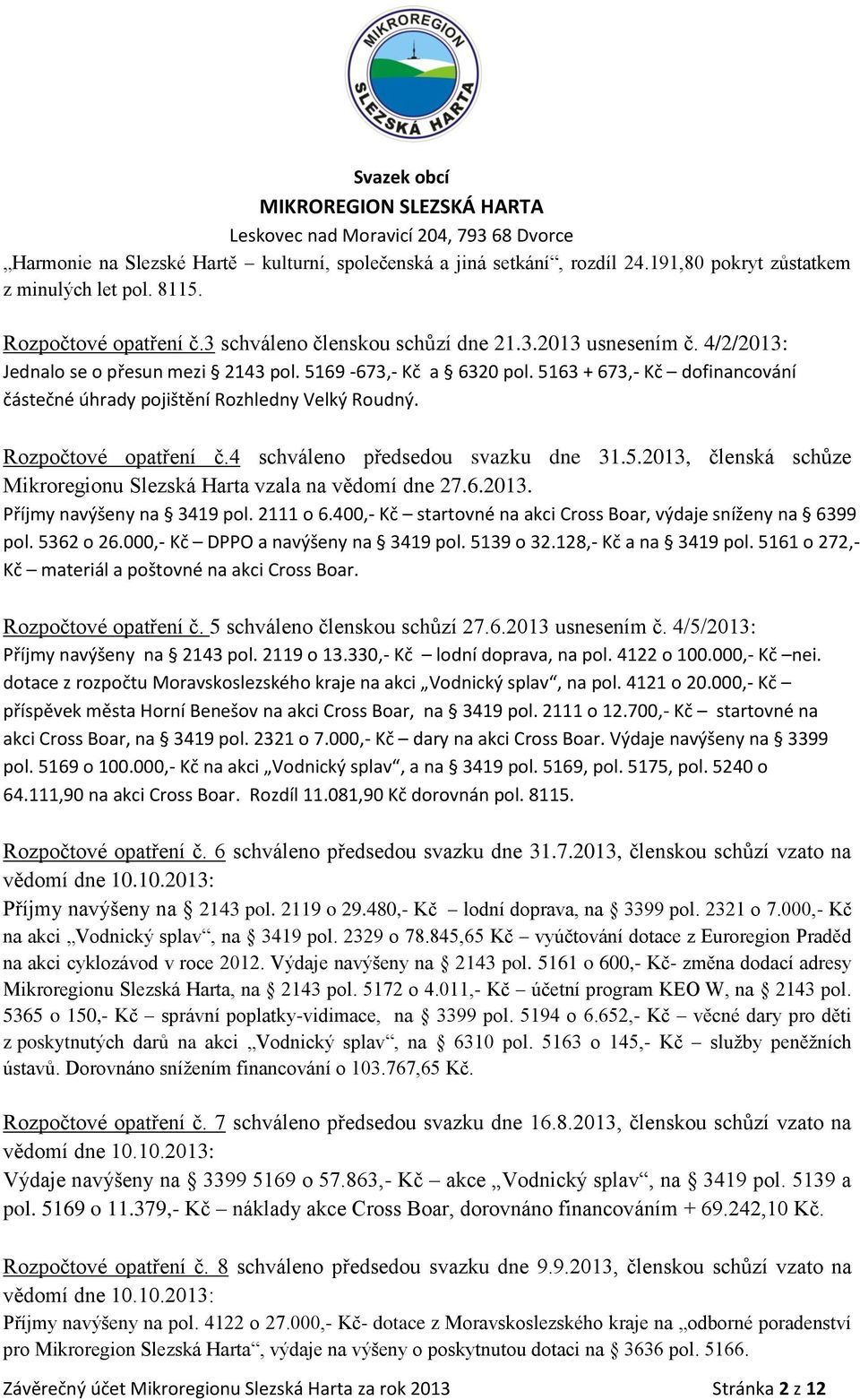 4 schváleno předsedou svazku dne 31.5.2013, členská schůze Mikroregionu Slezská Harta vzala na vědomí dne 27.6.2013. Příjmy navýšeny na 3419 pol. 2111 o 6.