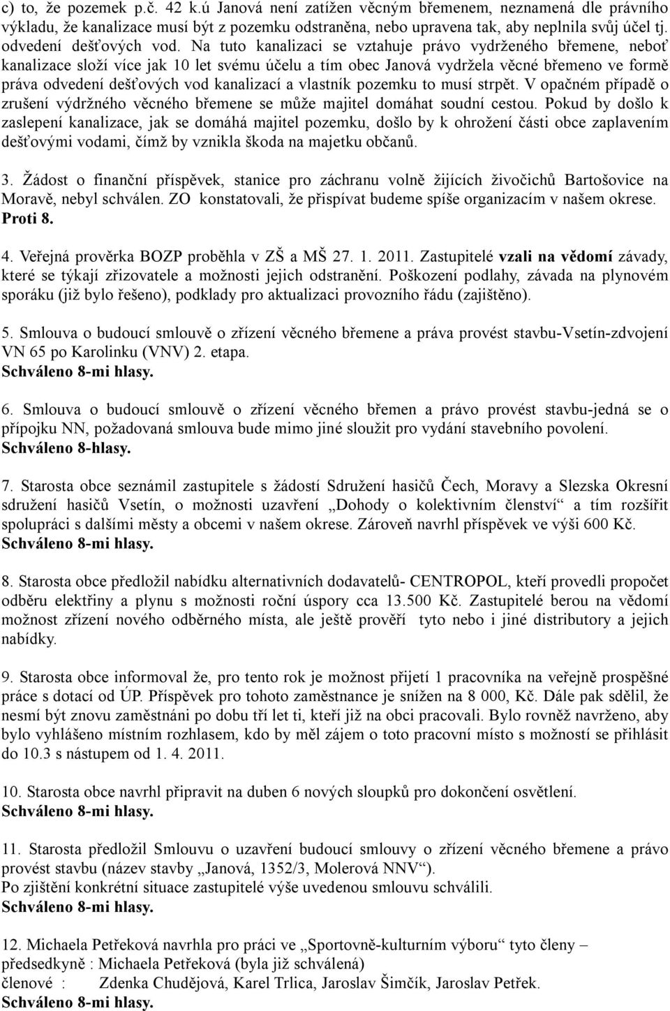 Na tuto kanalizaci se vztahuje právo vydrženého břemene, neboť kanalizace složí více jak 10 let svému účelu a tím obec Janová vydržela věcné břemeno ve formě práva odvedení dešťových vod kanalizací a