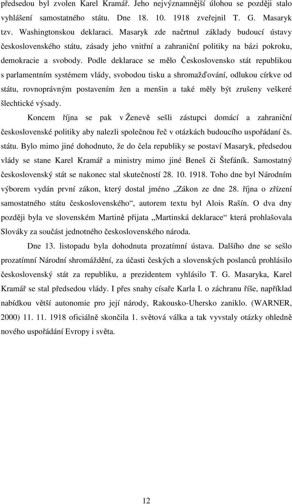 Podle deklarace se mělo Československo stát republikou s parlamentním systémem vlády, svobodou tisku a shromažďování, odlukou církve od státu, rovnoprávným postavením žen a menšin a také měly být