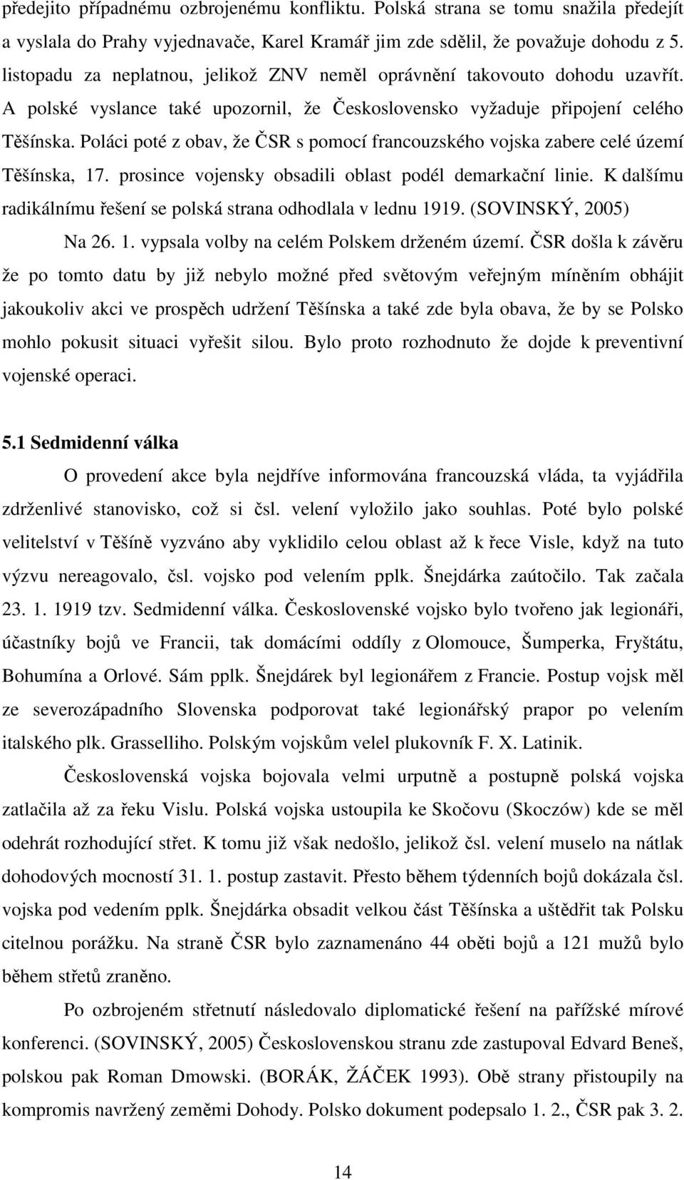 Poláci poté z obav, že ČSR s pomocí francouzského vojska zabere celé území Těšínska, 17. prosince vojensky obsadili oblast podél demarkační linie.