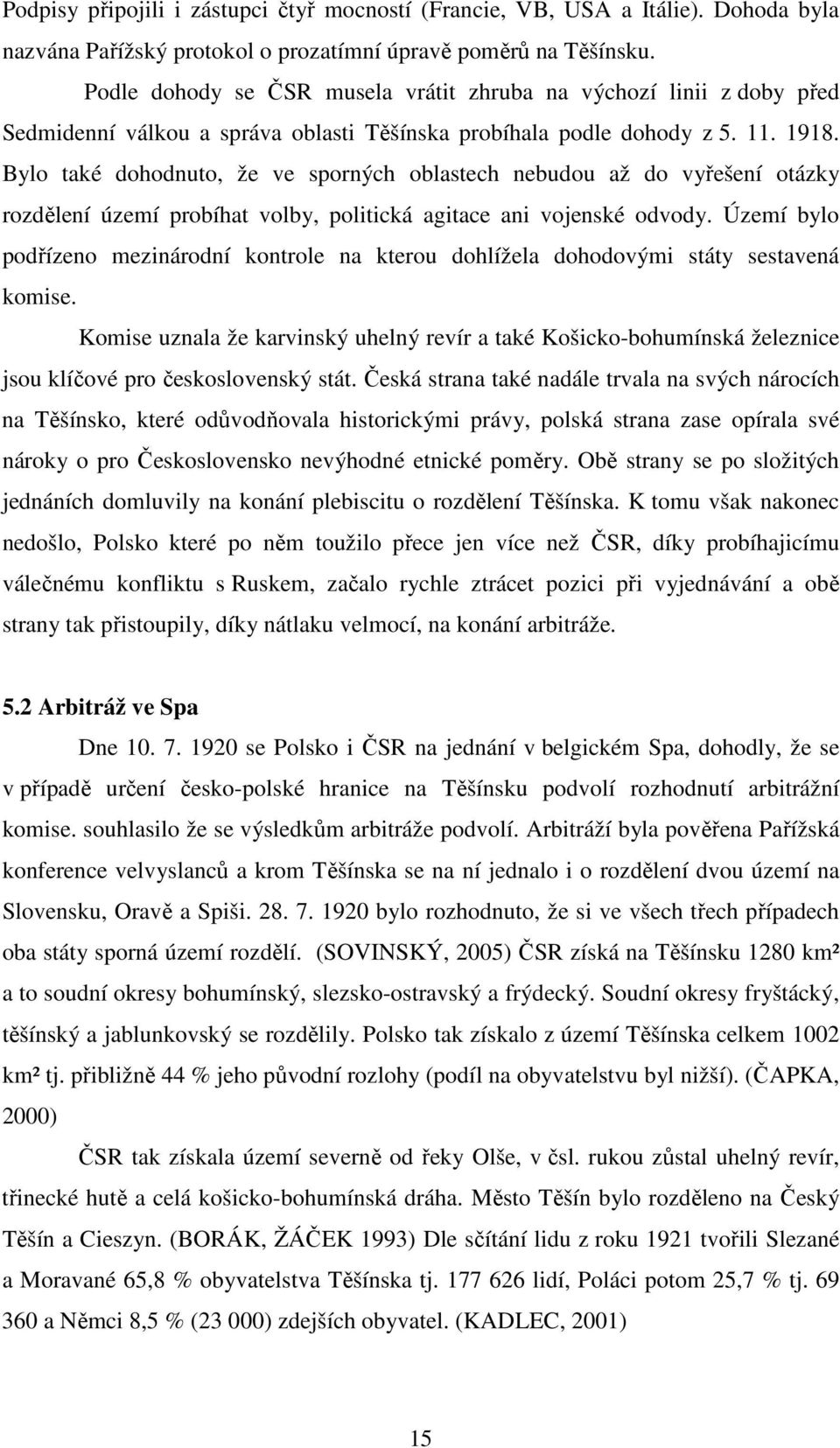 Bylo také dohodnuto, že ve sporných oblastech nebudou až do vyřešení otázky rozdělení území probíhat volby, politická agitace ani vojenské odvody.