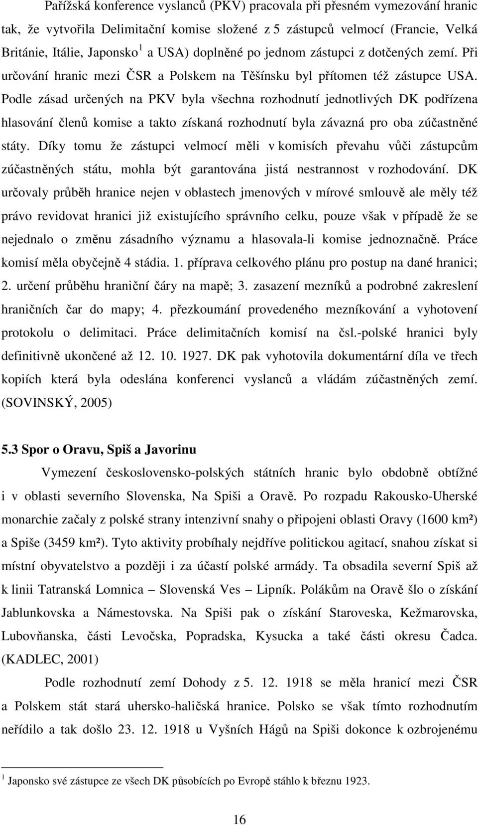 Podle zásad určených na PKV byla všechna rozhodnutí jednotlivých DK podřízena hlasování členů komise a takto získaná rozhodnutí byla závazná pro oba zúčastněné státy.