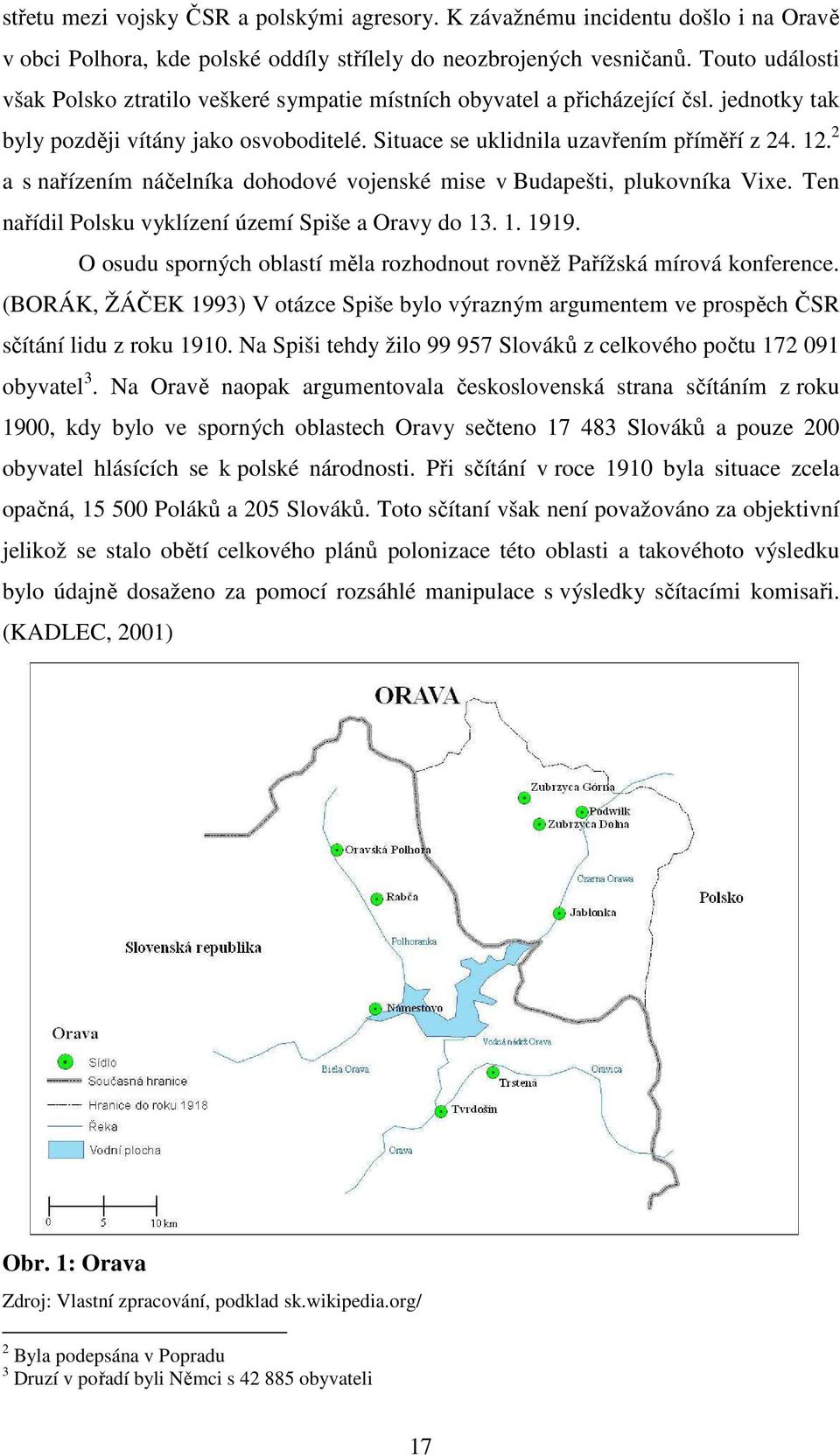 2 a s nařízením náčelníka dohodové vojenské mise v Budapešti, plukovníka Vixe. Ten nařídil Polsku vyklízení území Spiše a Oravy do 13. 1. 1919.