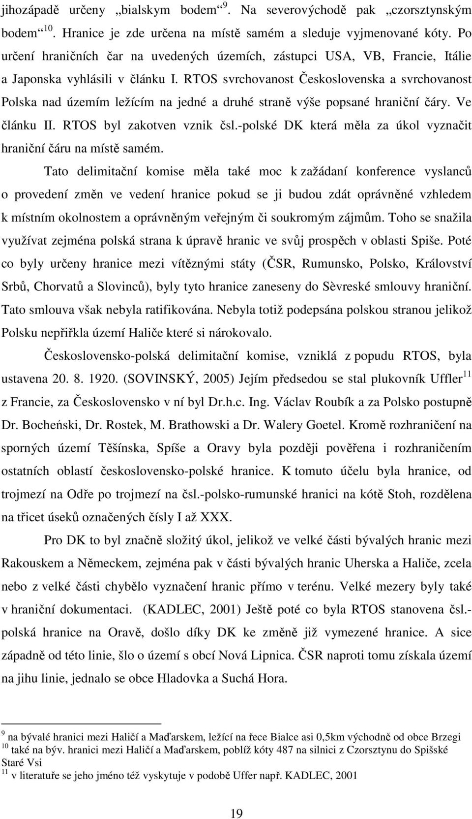 RTOS svrchovanost Československa a svrchovanost Polska nad územím ležícím na jedné a druhé straně výše popsané hraniční čáry. Ve článku II. RTOS byl zakotven vznik čsl.