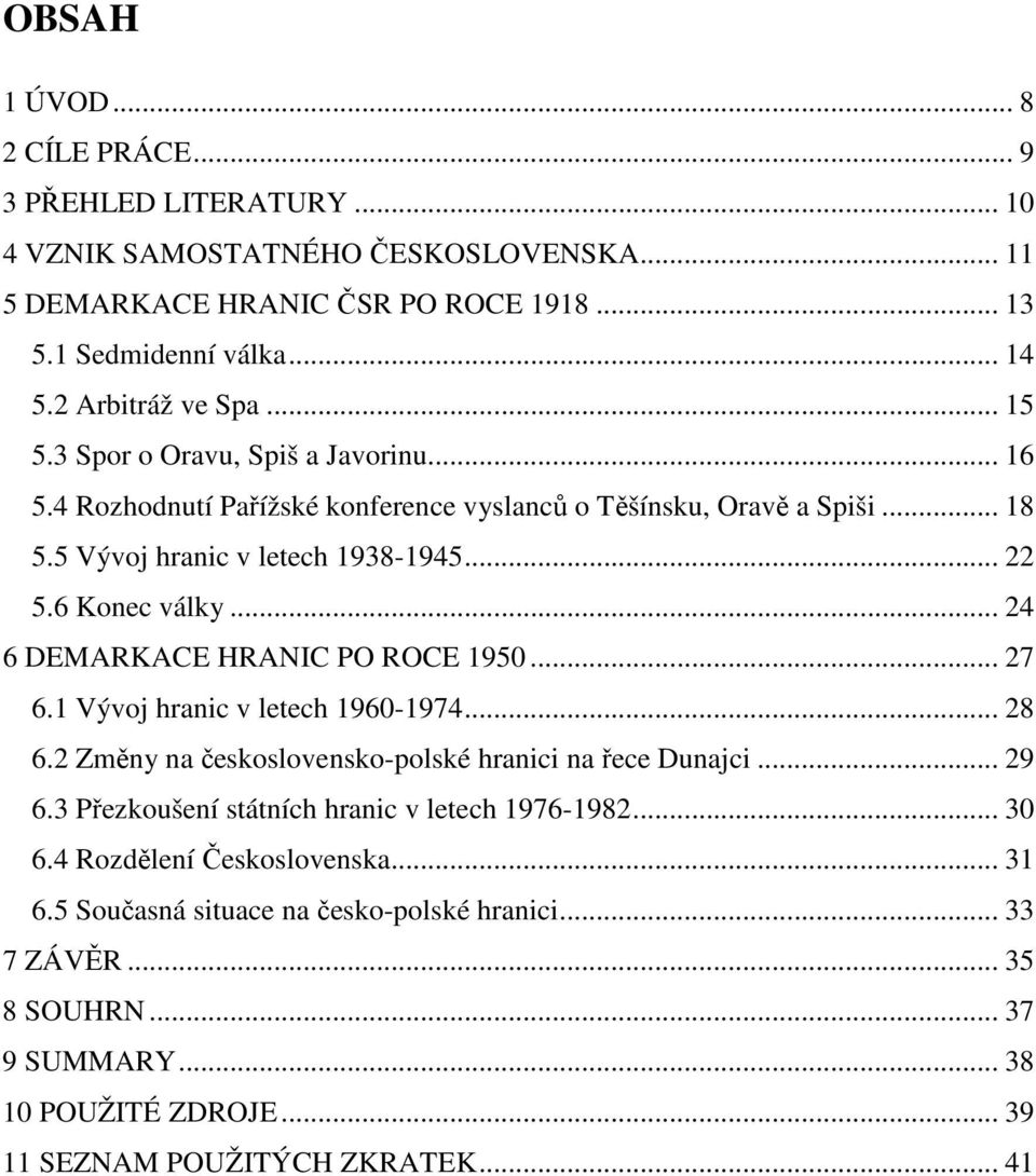 6 Konec války... 24 6 DEMARKACE HRANIC PO ROCE 1950... 27 6.1 Vývoj hranic v letech 1960-1974... 28 6.2 Změny na československo-polské hranici na řece Dunajci... 29 6.