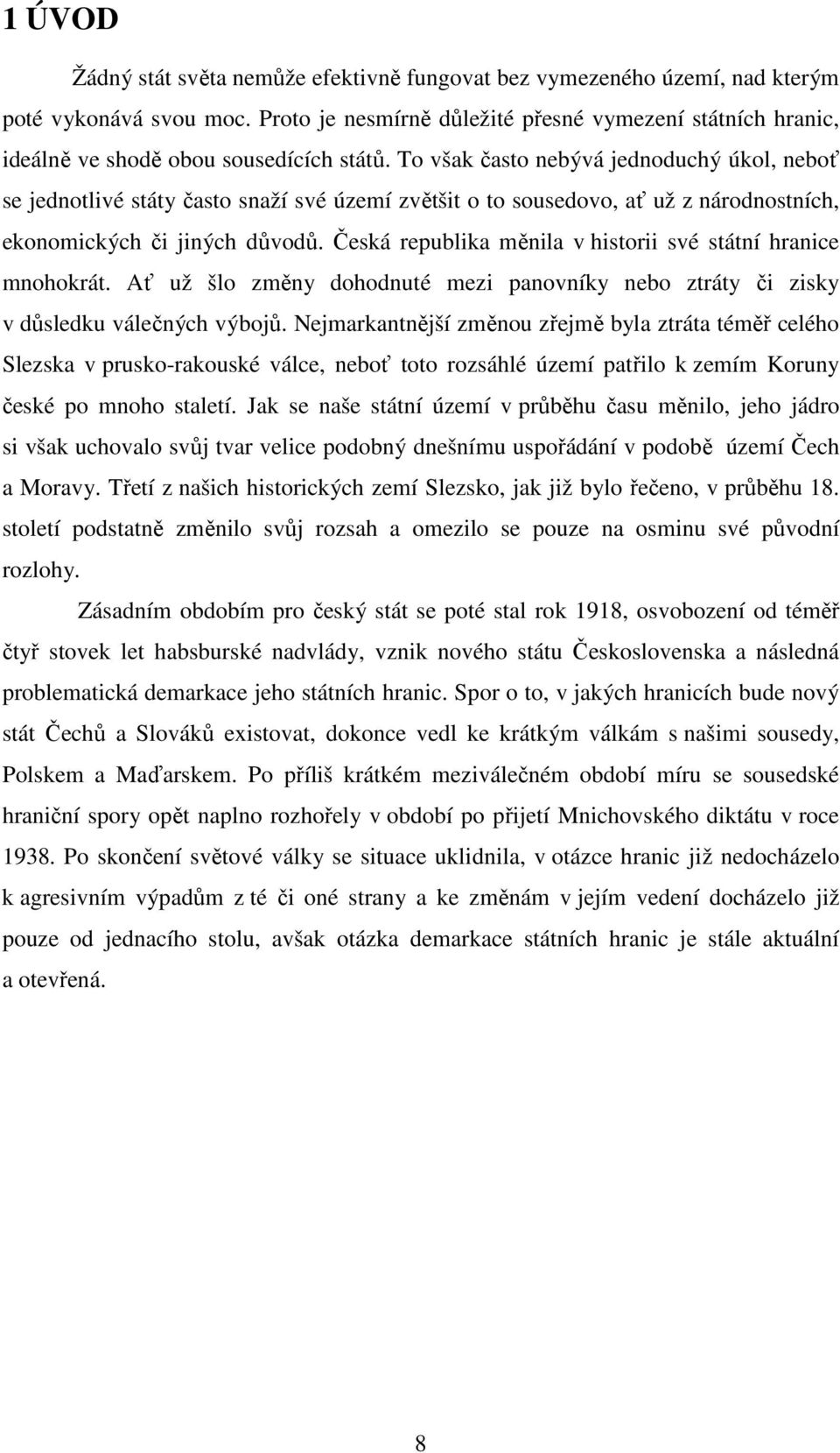 To však často nebývá jednoduchý úkol, neboť se jednotlivé státy často snaží své území zvětšit o to sousedovo, ať už z národnostních, ekonomických či jiných důvodů.