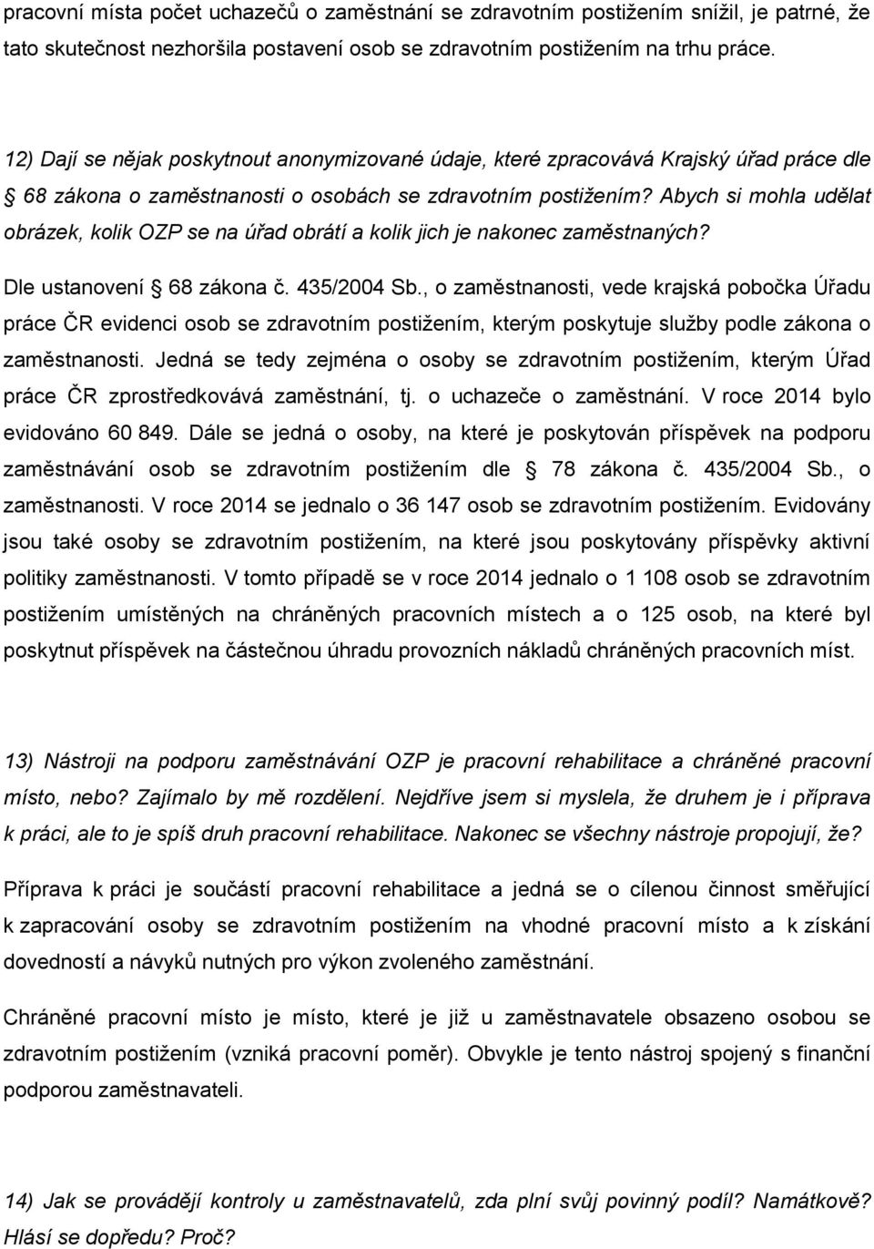 Abych si mohla udělat obrázek, kolik OZP se na úřad obrátí a kolik jich je nakonec zaměstnaných? Dle ustanovení 68 zákona č. 435/2004 Sb.