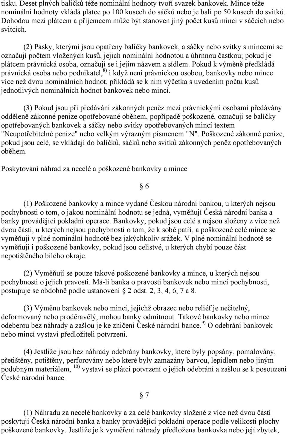 (2) Pásky, kterými jsou opatřeny balíčky bankovek, a sáčky nebo svitky s mincemi se označují počtem vložených kusů, jejich nominální hodnotou a úhrnnou částkou; pokud je plátcem právnická osoba,