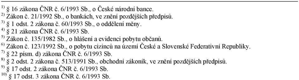 6) Zákon č. 123/1992 Sb., o pobytu cizinců na území České a Slovenské Federativní Republiky. 7) 22 písm. d) zákona ČNR č. 6/1993 Sb.