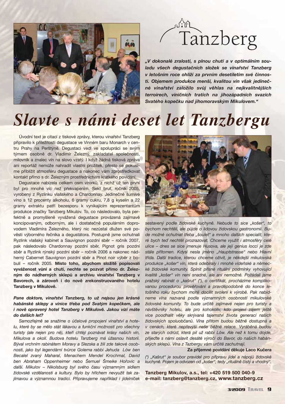 Mikulovem. Slavte s námi deset let Tanzbergu Úvodní text je citací z tiskové zprávy, kterou vinařství Tanzberg připravilo k příležitosti degustace ve Vinném baru Monarch v centru Prahy na Perštýně.