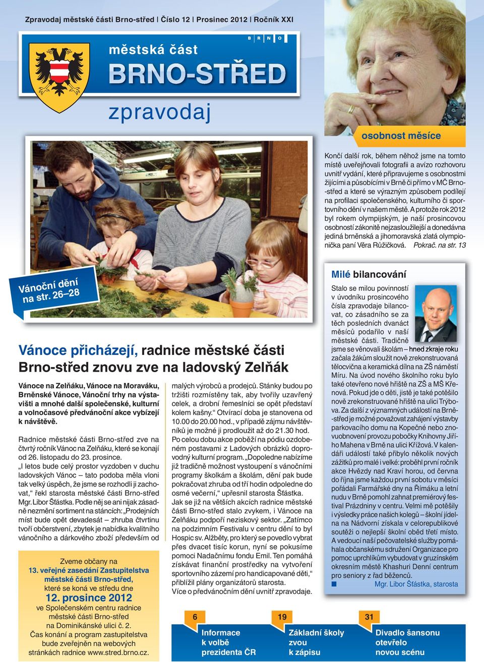 v našem městě. A protože rok 2012 byl rokem olympijským, je naší prosincovou osobností zákonitě nejzasloužilejší a donedávna jediná brněnská a jihomoravská zlatá olympionička paní Věra Růžičková.