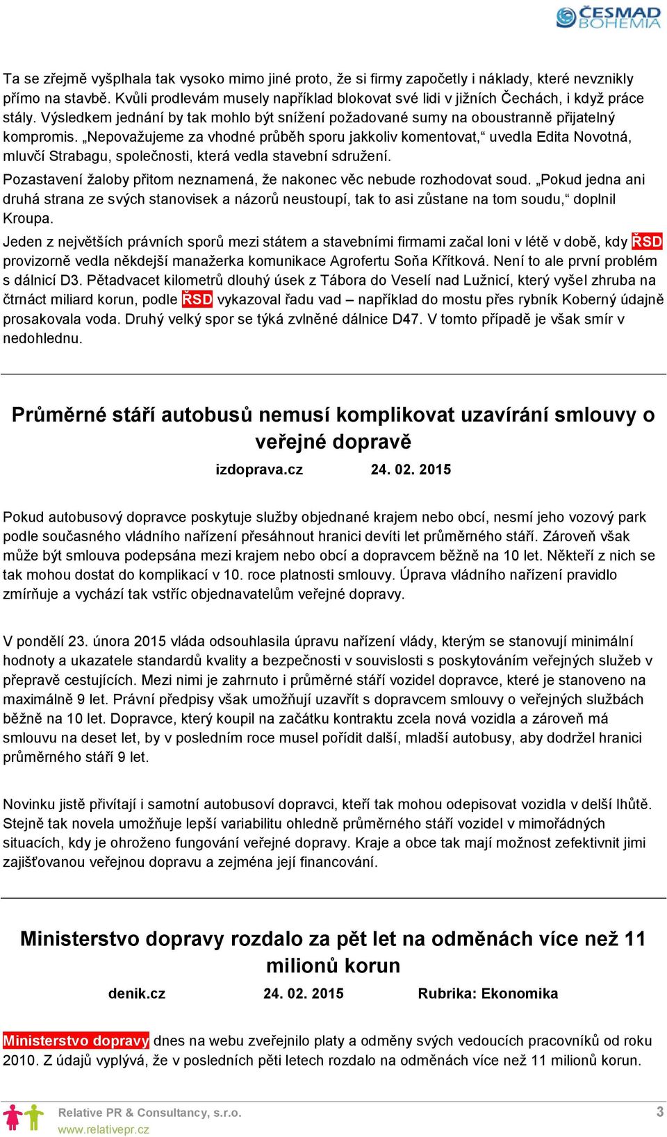 Nepovažujeme za vhodné průběh sporu jakkoliv komentovat, uvedla Edita Novotná, mluvčí Strabagu, společnosti, která vedla stavební sdružení.