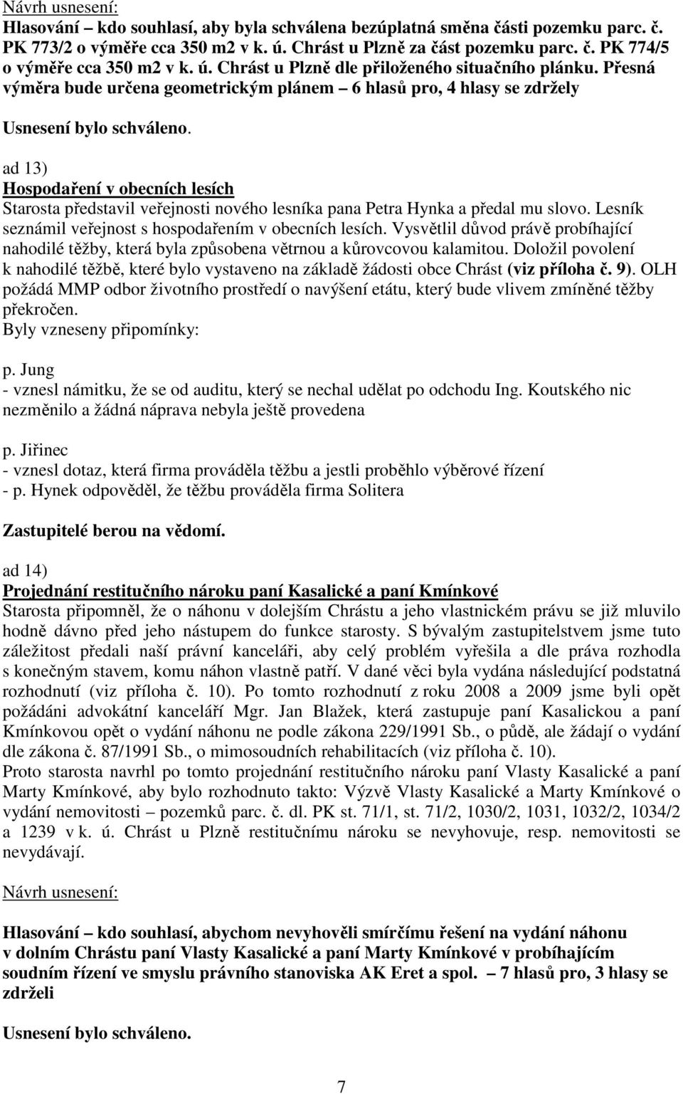 Lesník seznámil veřejnost s hospodařením v obecních lesích. Vysvětlil důvod právě probíhající nahodilé těžby, která byla způsobena větrnou a kůrovcovou kalamitou.