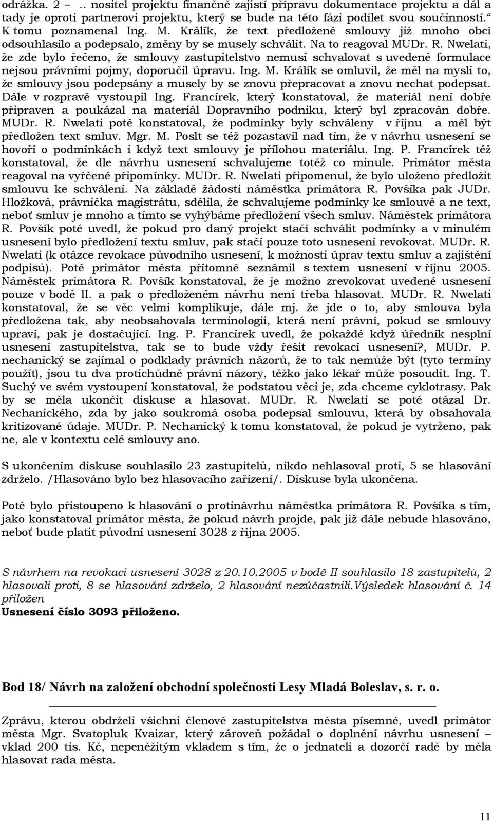 Nwelati, že zde bylo řečeno, že smlouvy zastupitelstvo nemusí schvalovat s uvedené formulace nejsou právními pojmy, doporučil úpravu. Ing. M.