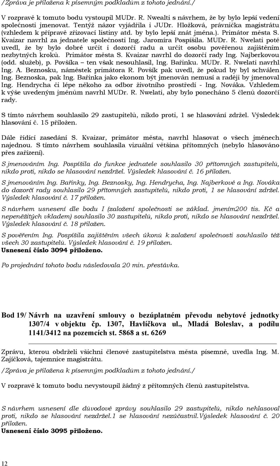 Nwelati poté uvedl, že by bylo dobré určit i dozorčí radu a určit osobu pověřenou zajištěním nezbytných kroků. Primátor města S. Kvaizar navrhl do dozorčí rady Ing. Najberkovou (odd. služeb), p.