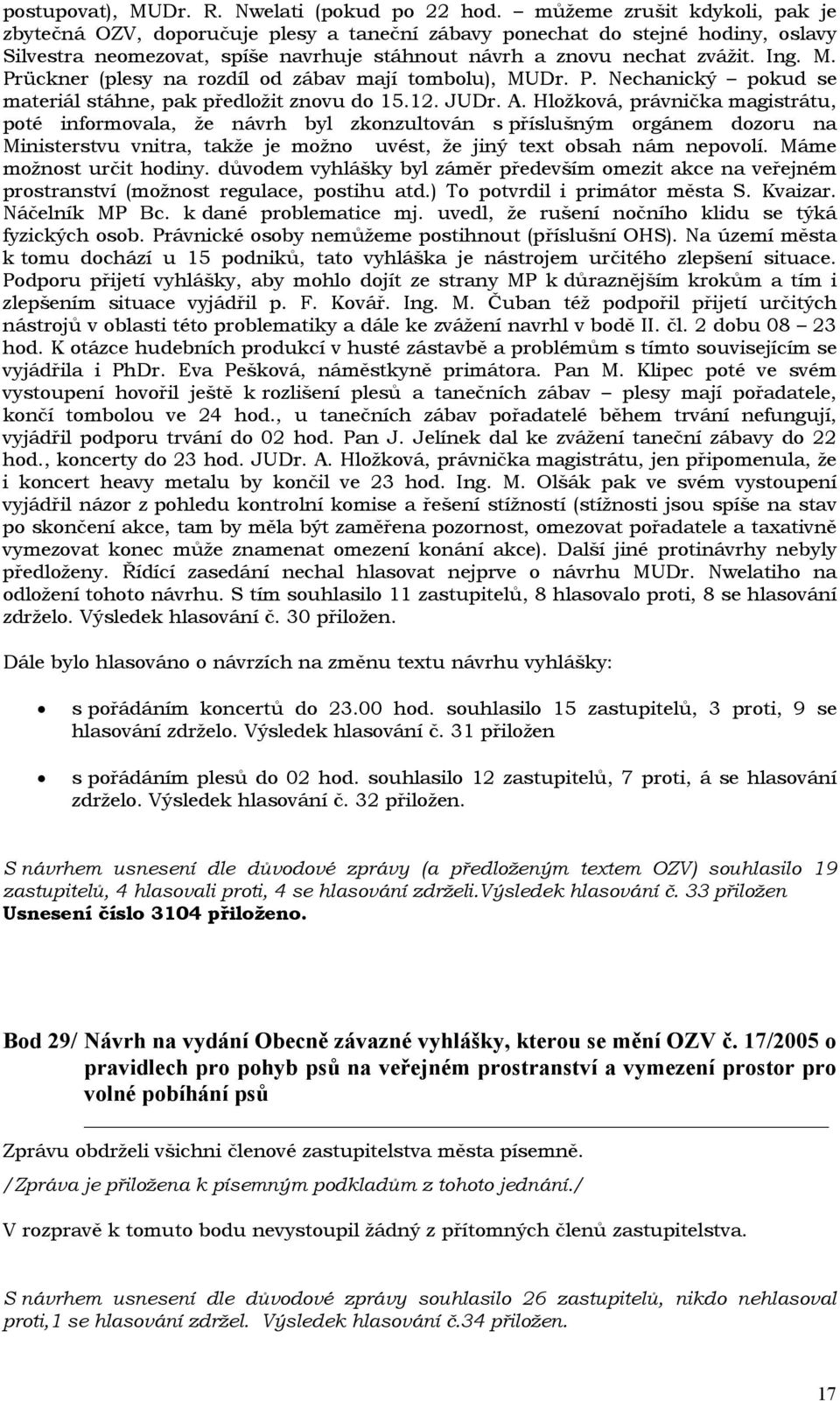 Prückner (plesy na rozdíl od zábav mají tombolu), MUDr. P. Nechanický pokud se materiál stáhne, pak předložit znovu do 15.12. JUDr. A.