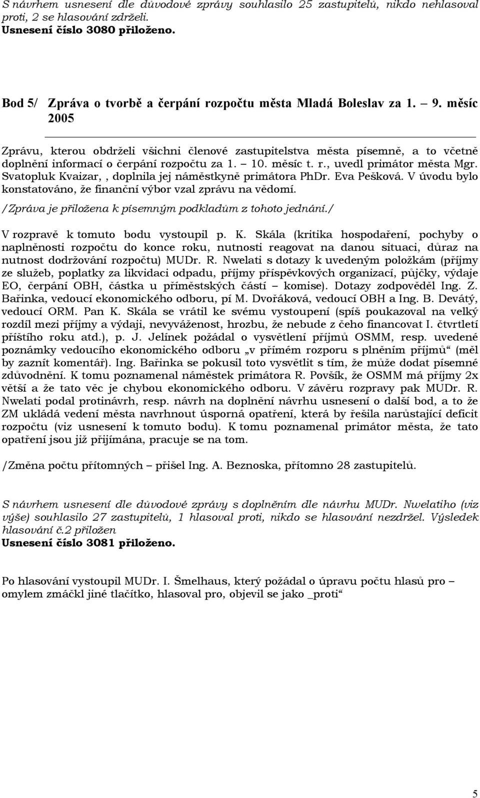 měsíc 2005 _ Zprávu, kterou obdrželi všichni členové zastupitelstva města písemně, a to včetně doplnění informací o čerpání rozpočtu za 1. 10. měsíc t. r., uvedl primátor města Mgr.