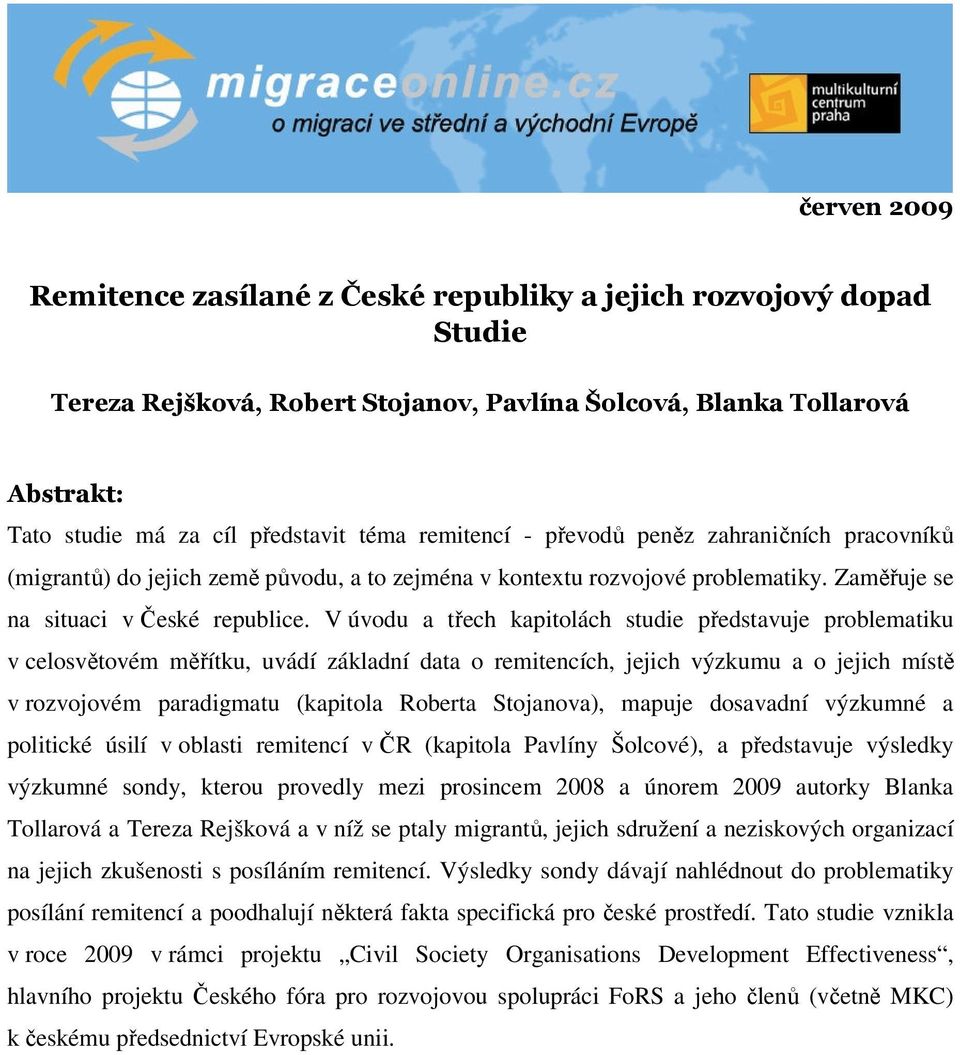 V úvodu a třech kapitolách studie představuje problematiku v celosvětovém měřítku, uvádí základní data o remitencích, jejich výzkumu a o jejich místě v rozvojovém paradigmatu (kapitola Roberta