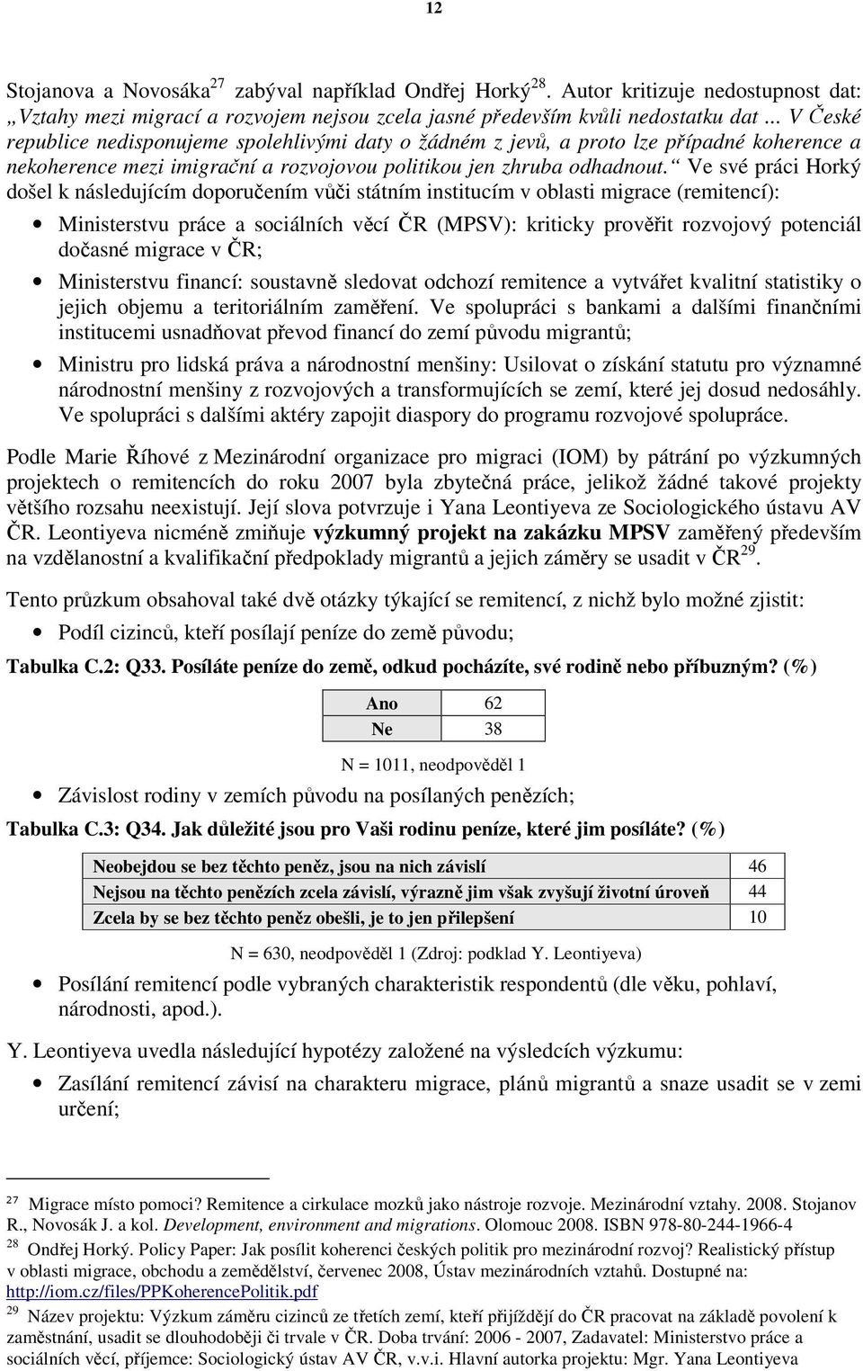 Ve své práci Horký došel k následujícím doporučením vůči státním institucím v oblasti migrace (remitencí): Ministerstvu práce a sociálních věcí ČR (MPSV): kriticky prověřit rozvojový potenciál