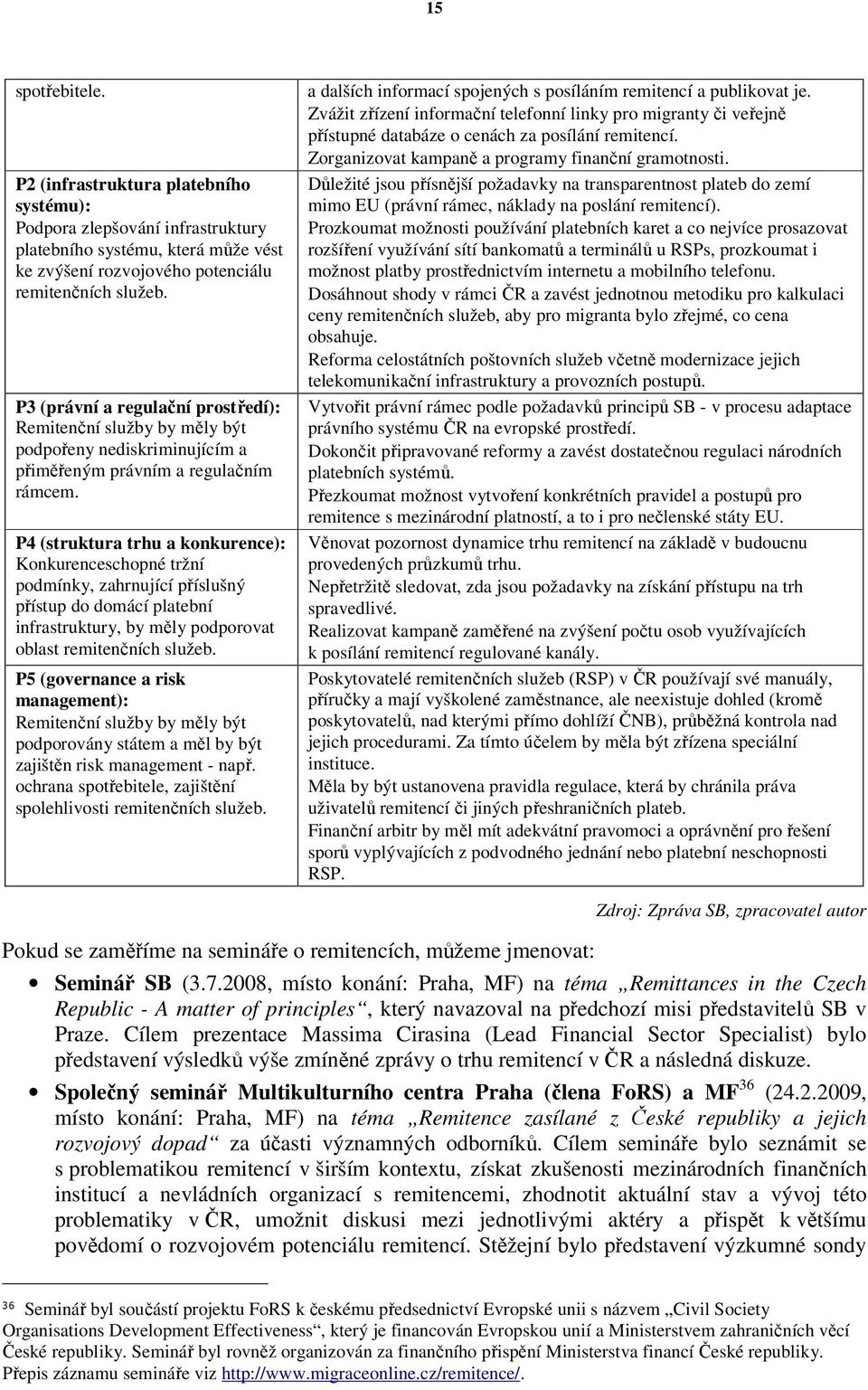 P4 (struktura trhu a konkurence): Konkurenceschopné tržní podmínky, zahrnující příslušný přístup do domácí platební infrastruktury, by měly podporovat oblast remitenčních služeb.