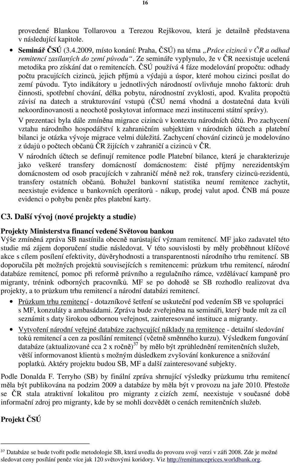 ČSÚ používá 4 fáze modelování propočtu: odhady počtu pracujících cizinců, jejich příjmů a výdajů a úspor, které mohou cizinci posílat do zemí původu.