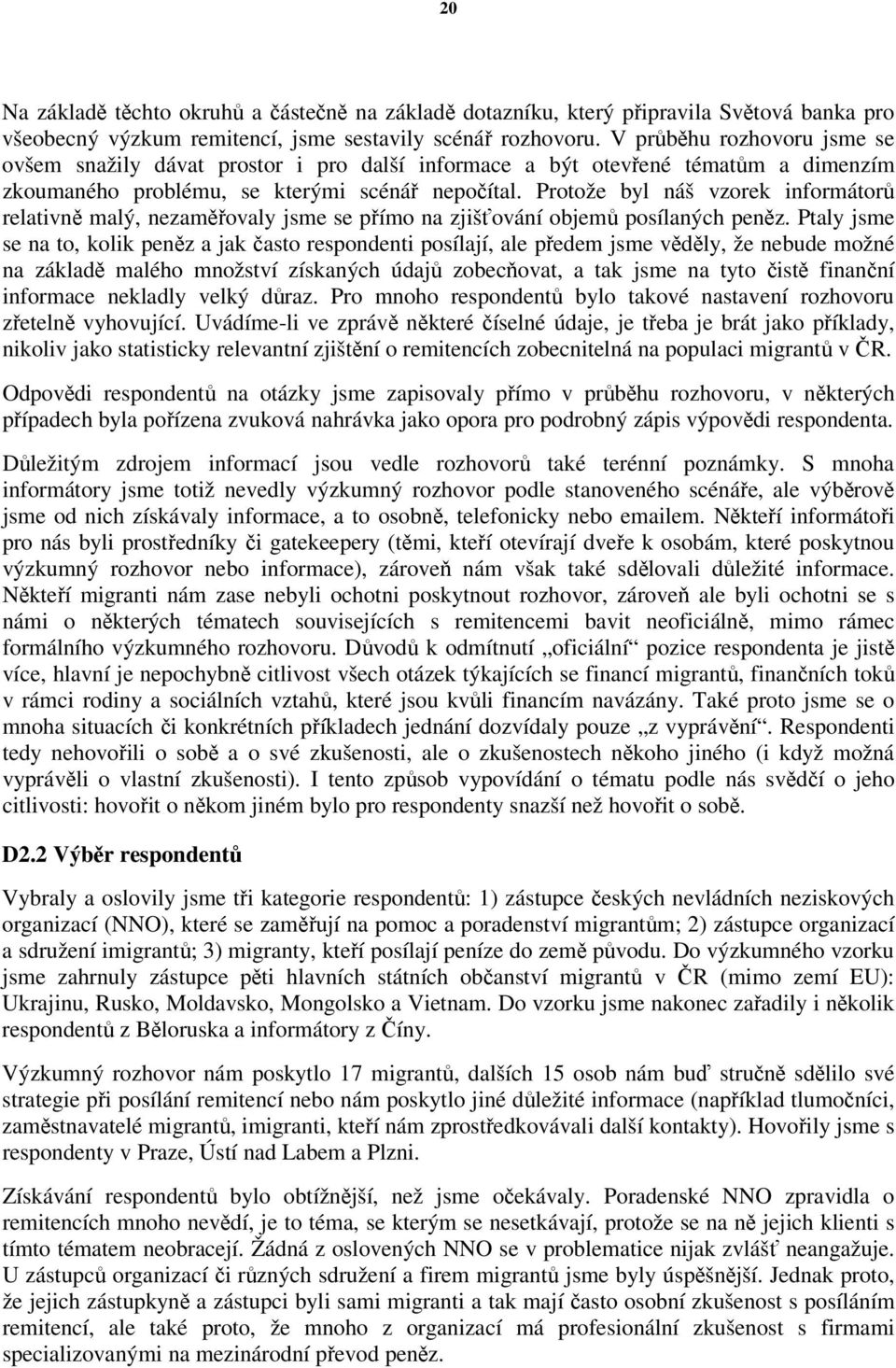 Protože byl náš vzorek informátorů relativně malý, nezaměřovaly jsme se přímo na zjišťování objemů posílaných peněz.