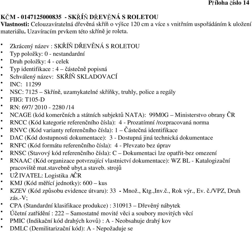 Zkrácený název : SKŘÍŇ DŘEVĚNÁ S ROLETOU RN: 697/ 2010-2280 /14 KZEV (Kód způsobu evidence útvaru): 33 -