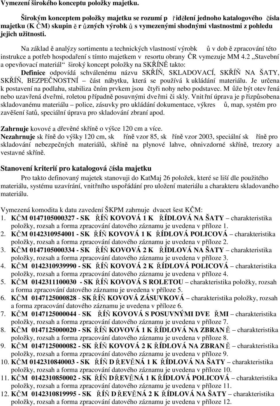 Na základ ě analýzy sortimentu a technických vlastností výrobk ů v dob ě zpracování této instrukce a potřeb hospodaření s tímto majetkem v resortu obrany ČR vymezuje MM 4.