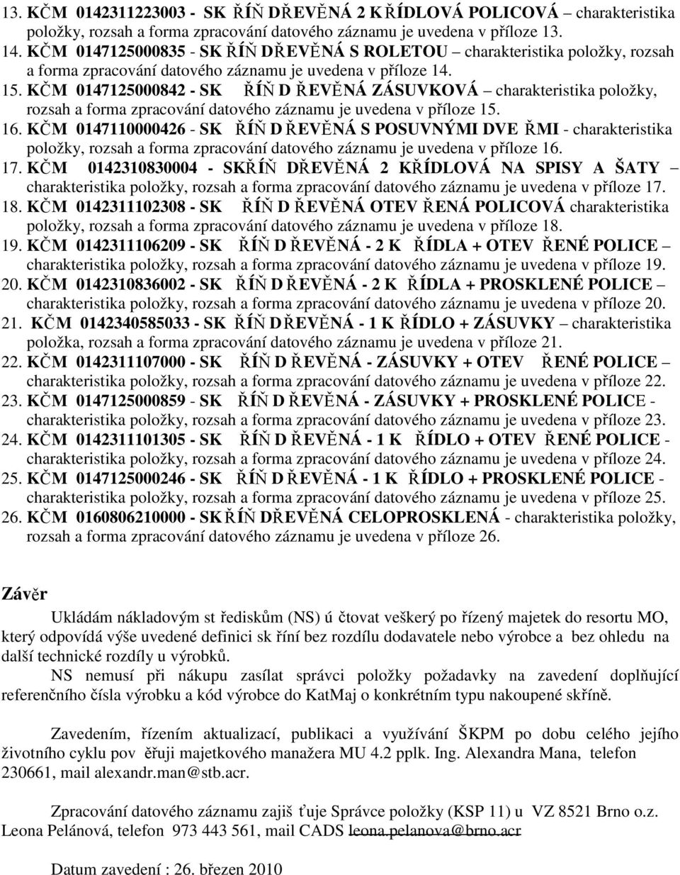 KČM 0147125000842 - SK ŘÍŇ D ŘEVĚNÁ ZÁSUVKOVÁ charakteristika položky, rozsah a forma zpracování datového záznamu je uvedena v příloze 15. 16.