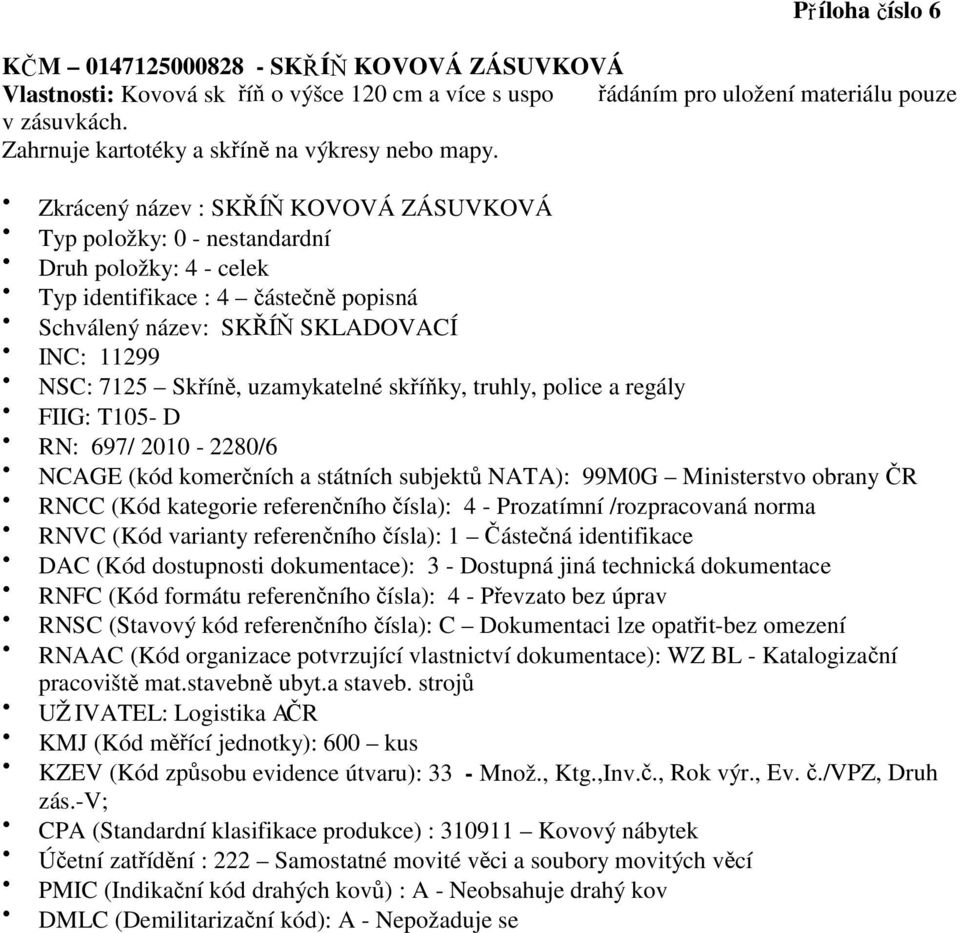 Zkrácený název : SKŘÍŇ KOVOVÁ ZÁSUVKOVÁ FIIG: T105- D RN: 697/ 2010-2280/6 KZEV (Kód způsobu evidence útvaru):