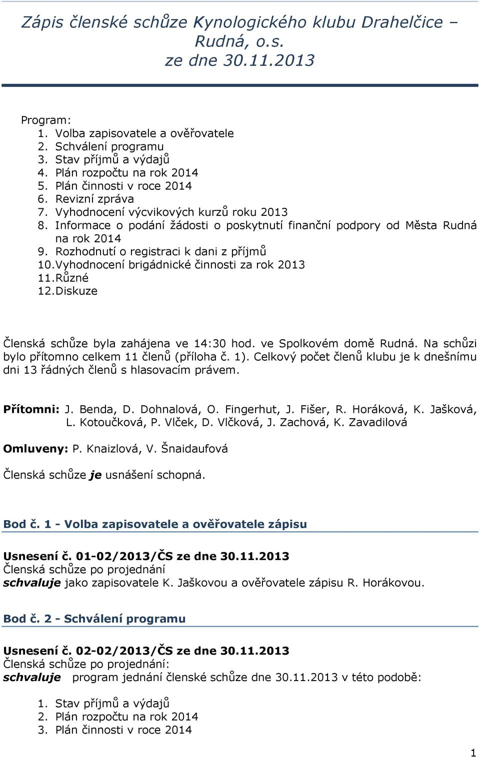 Informace o podání žádosti o poskytnutí finanční podpory od Města Rudná na rok 2014 9. Rozhodnutí o registraci k dani z příjmů 10.Vyhodnocení brigádnické činnosti za rok 2013 11.Různé 12.