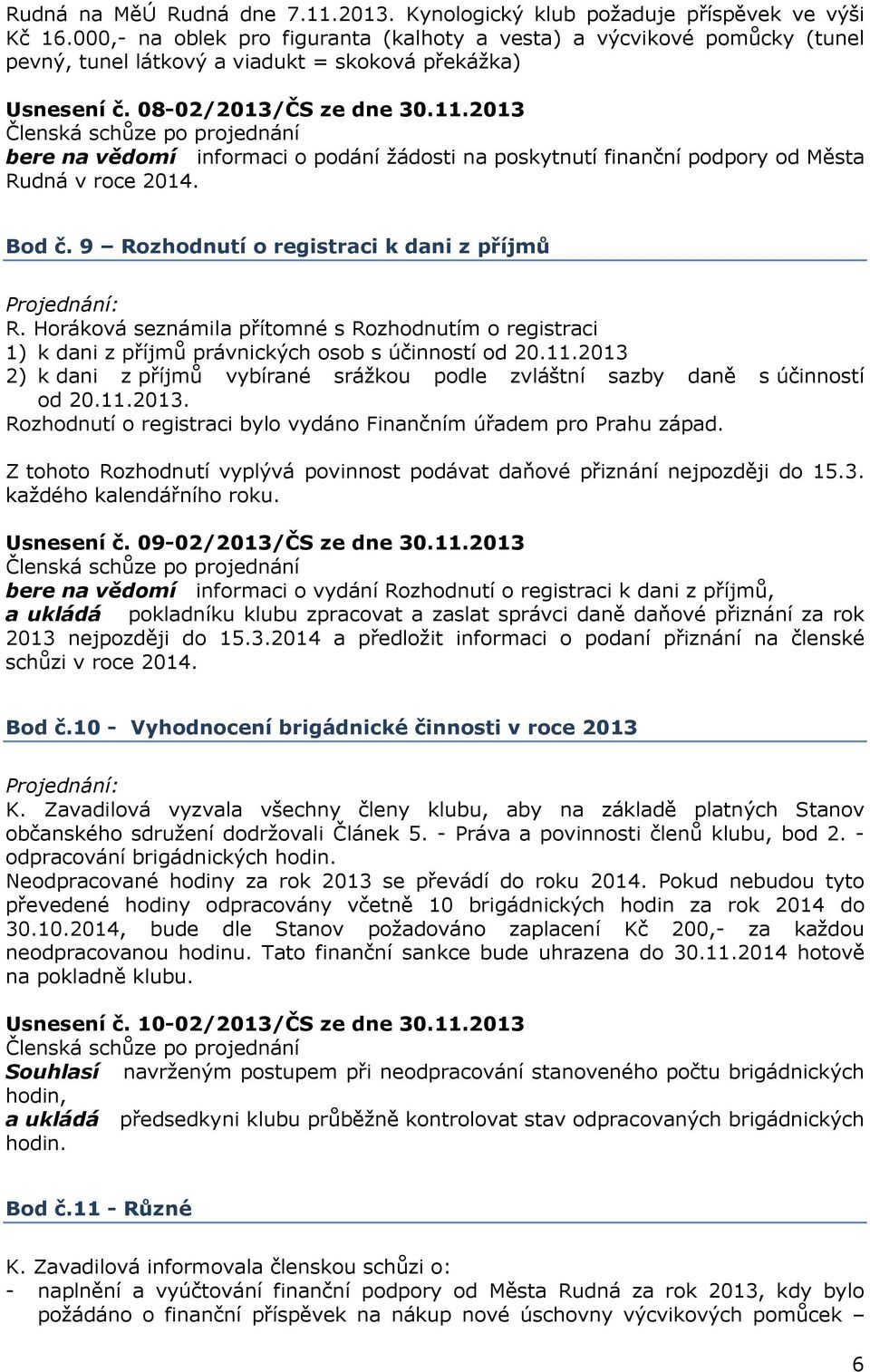 2013 bere na vědomí informaci o podání žádosti na poskytnutí finanční podpory od Města Rudná v roce 2014. Bod č. 9 Rozhodnutí o registraci k dani z příjmů R.