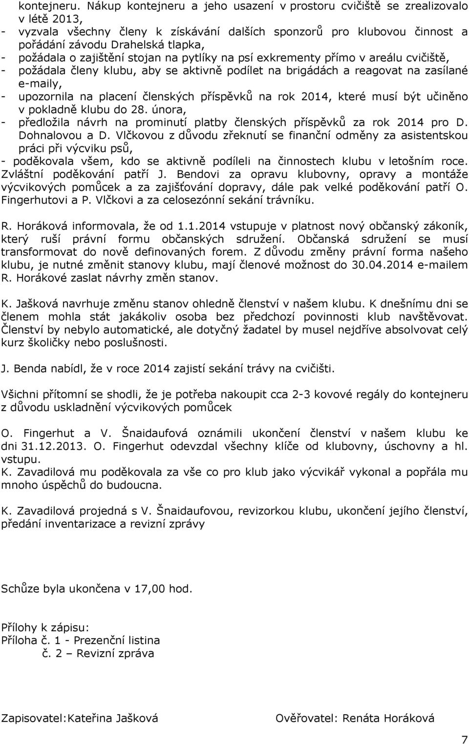 požádala o zajištění stojan na pytlíky na psí exkrementy přímo v areálu cvičiště, - požádala členy klubu, aby se aktivně podílet na brigádách a reagovat na zasílané e-maily, - upozornila na placení