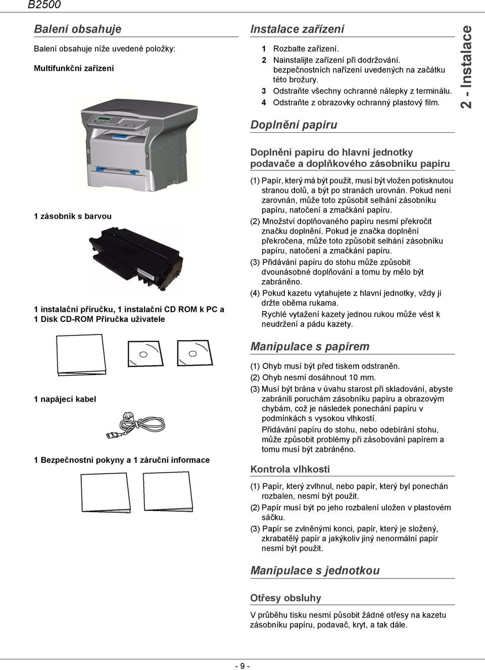 2 - Instalace Doplnění papíru Doplnění papíru do hlavní jednotky podavače a doplňkového zásobníku papíru 1 zásobník s barvou 1 instalační příručku, 1 instalační CD ROM k PC a 1 Disk CD-ROM Příručka