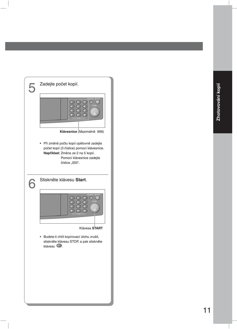 počet kopií (3 číslice) pomocí klávesnice. Například: Změna ze 2 na 5 kopií.