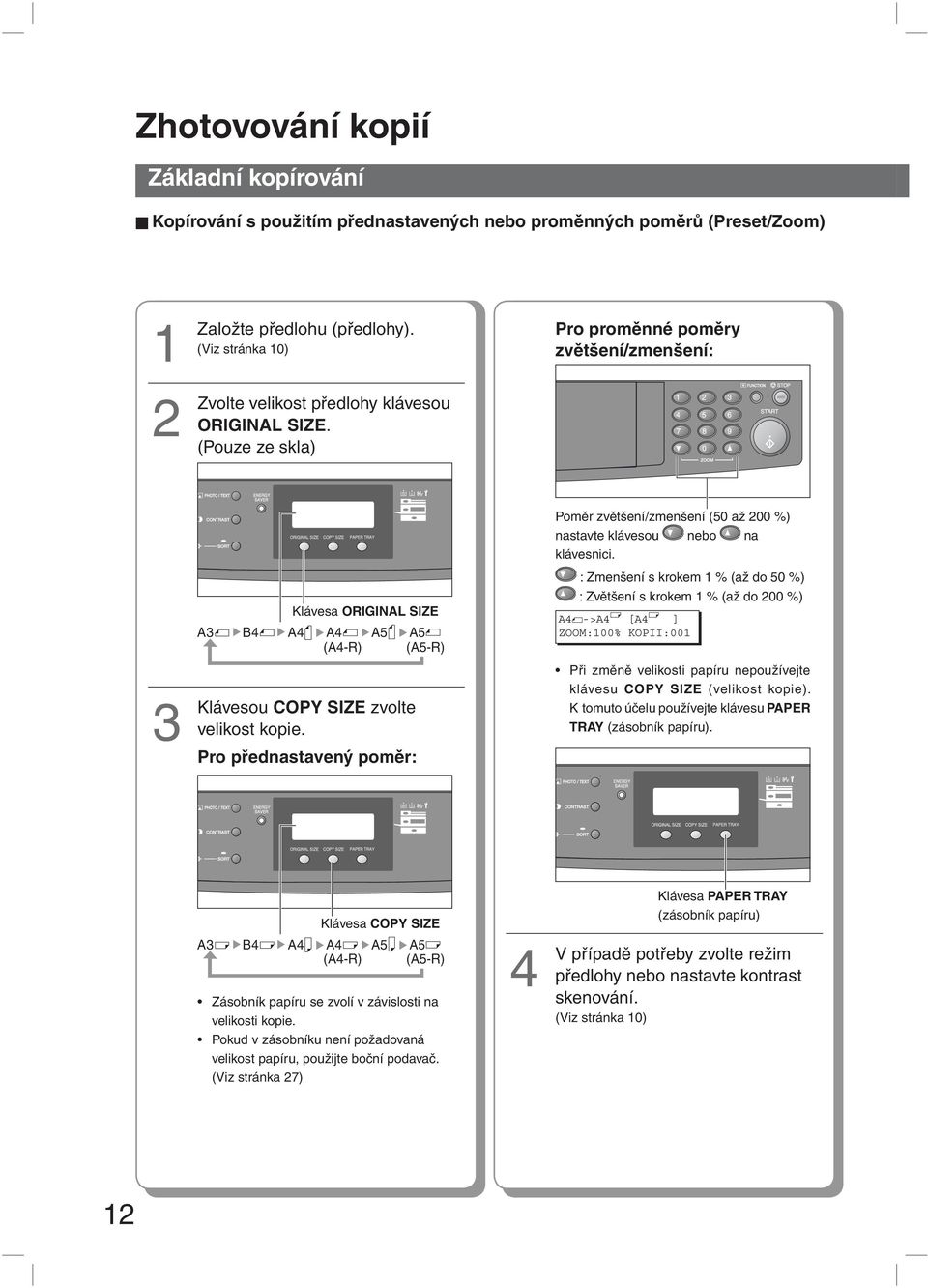 (Pouze ze skla) Pro proměnné poměry zvětšení/zmenšení: 3 Klávesou Klávesa ORIGINAL SIZE A3 B4 A4 A4 A5 A5 (A4-R) (A5-R) COPY SIZE zvolte velikost kopie.