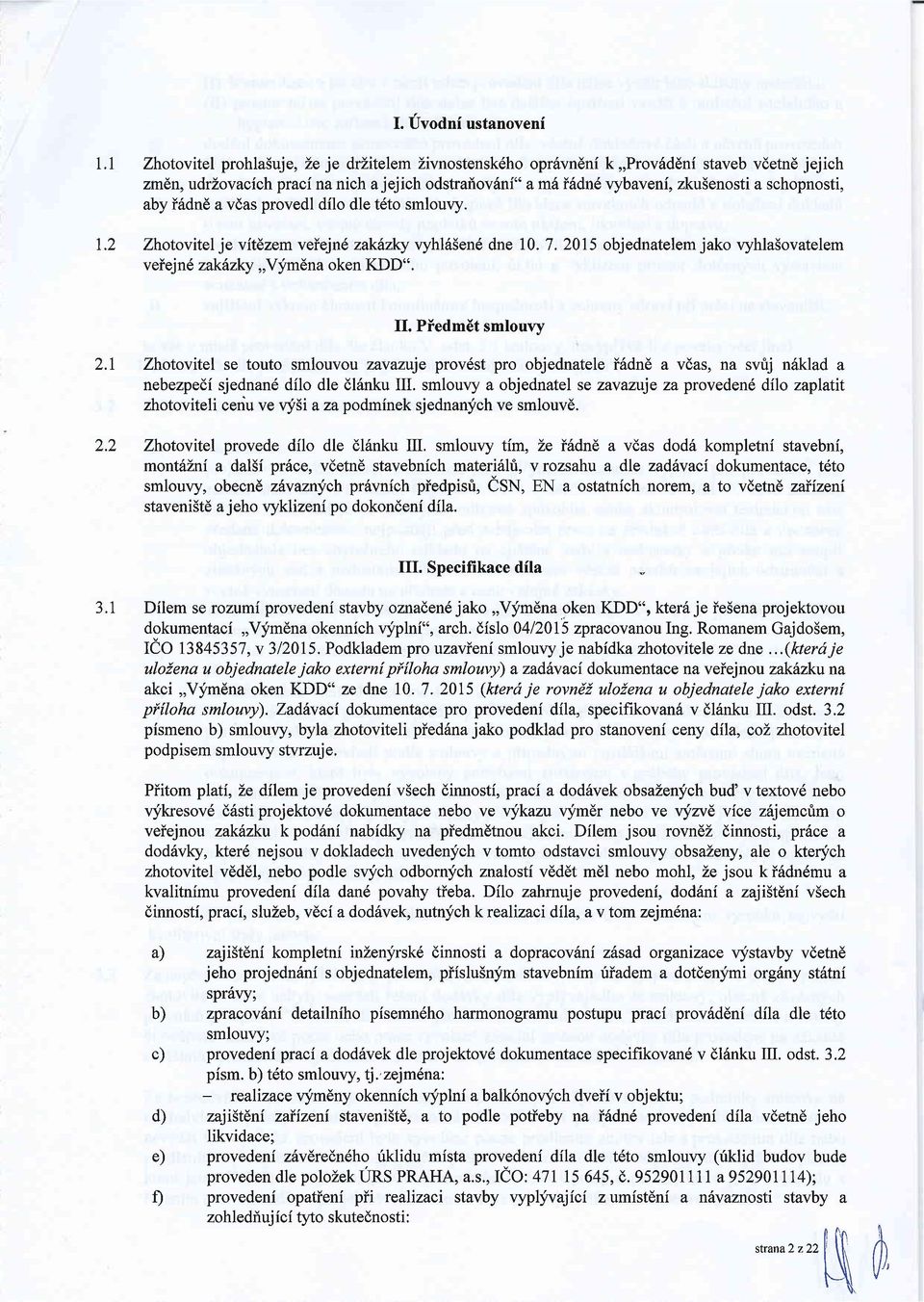 aby i6dnd a vdas provedl dilo dle tdto smlouvy. Zhotovitel je vit6zem veiejn6 zakbzky vyhl65en6 dne 10. 7. 2015 objednatelem jako vyhla5ovatelem veiej n6 zakflzky,,vlfmdna oken KDD". II.