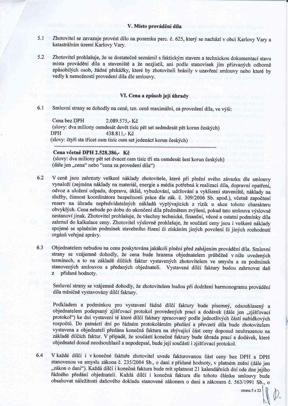 2 Zhotovitel prohla5uje, Ze se dostatednd sezn6mil s faktich-im stavem a technickou dokumentaci stavu mista prov6ddni dfla a staveni5td a Le nezjistil, ani podle stanovisek jim plizvanlch odborne