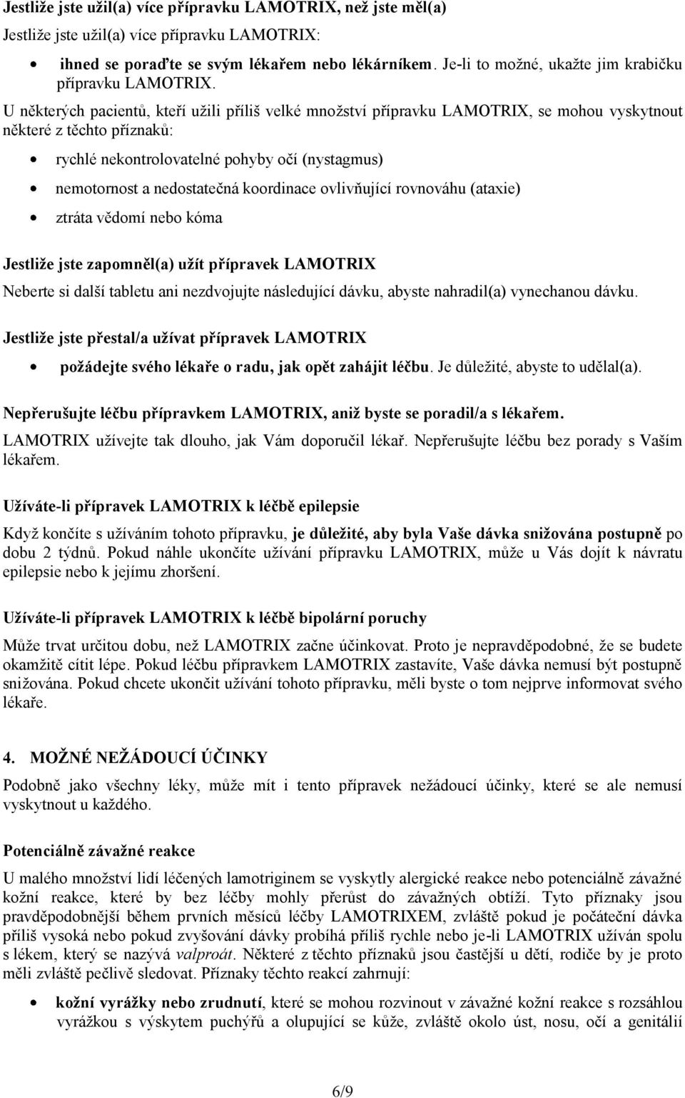 U některých pacientů, kteří užili příliš velké množství přípravku LAMOTRIX, se mohou vyskytnout některé z těchto příznaků: rychlé nekontrolovatelné pohyby očí (nystagmus) nemotornost a nedostatečná