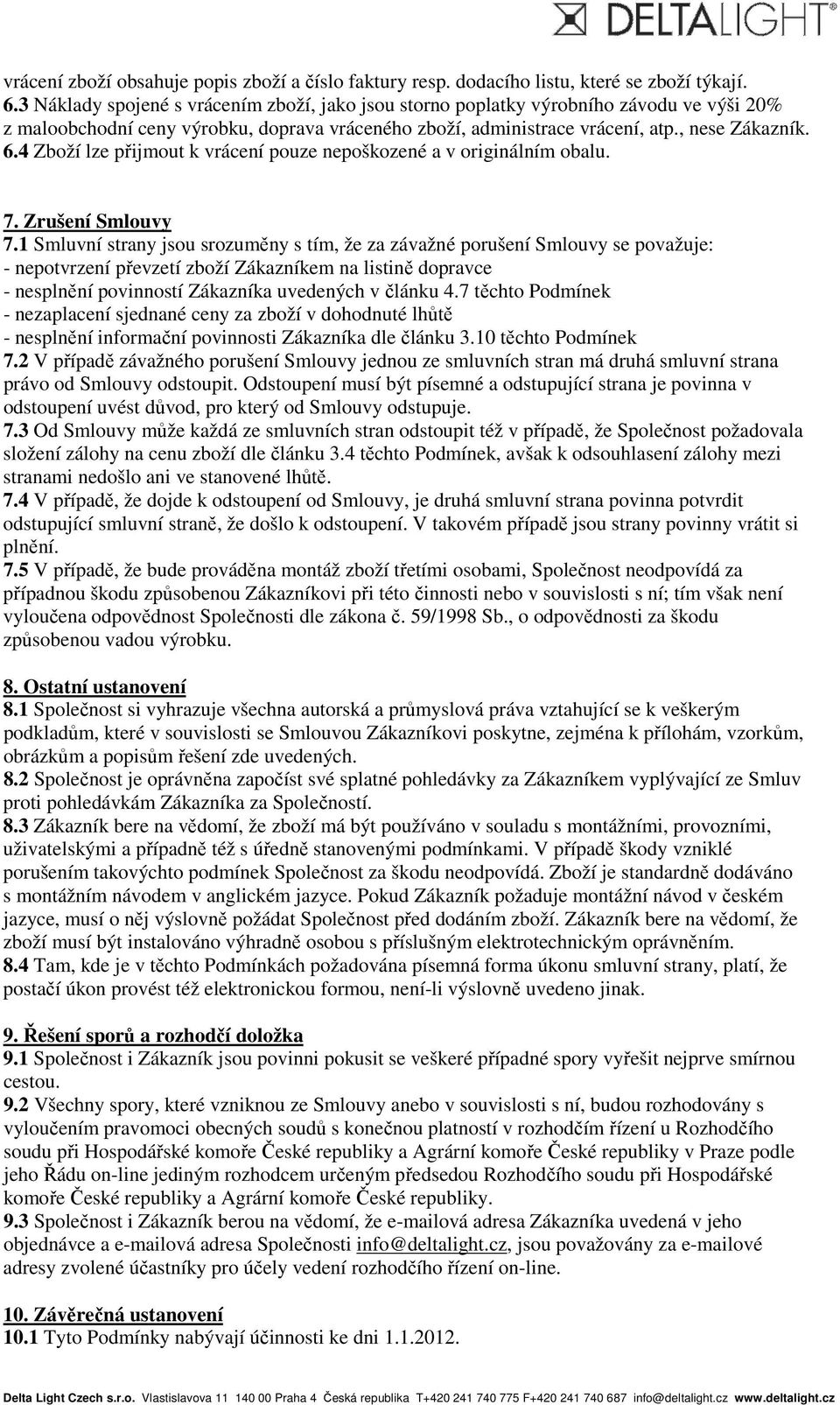 4 Zboží lze přijmout k vrácení pouze nepoškozené a v originálním obalu. 7. Zrušení Smlouvy 7.