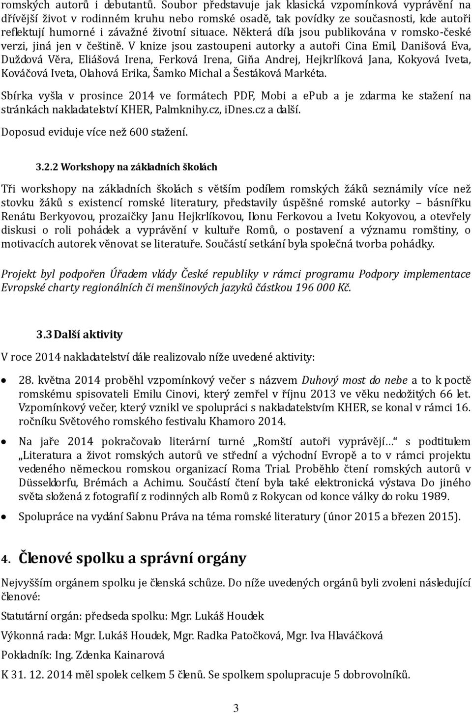 Některá díla jsou publikována v romsko-české verzi, jiná jen v češtině.