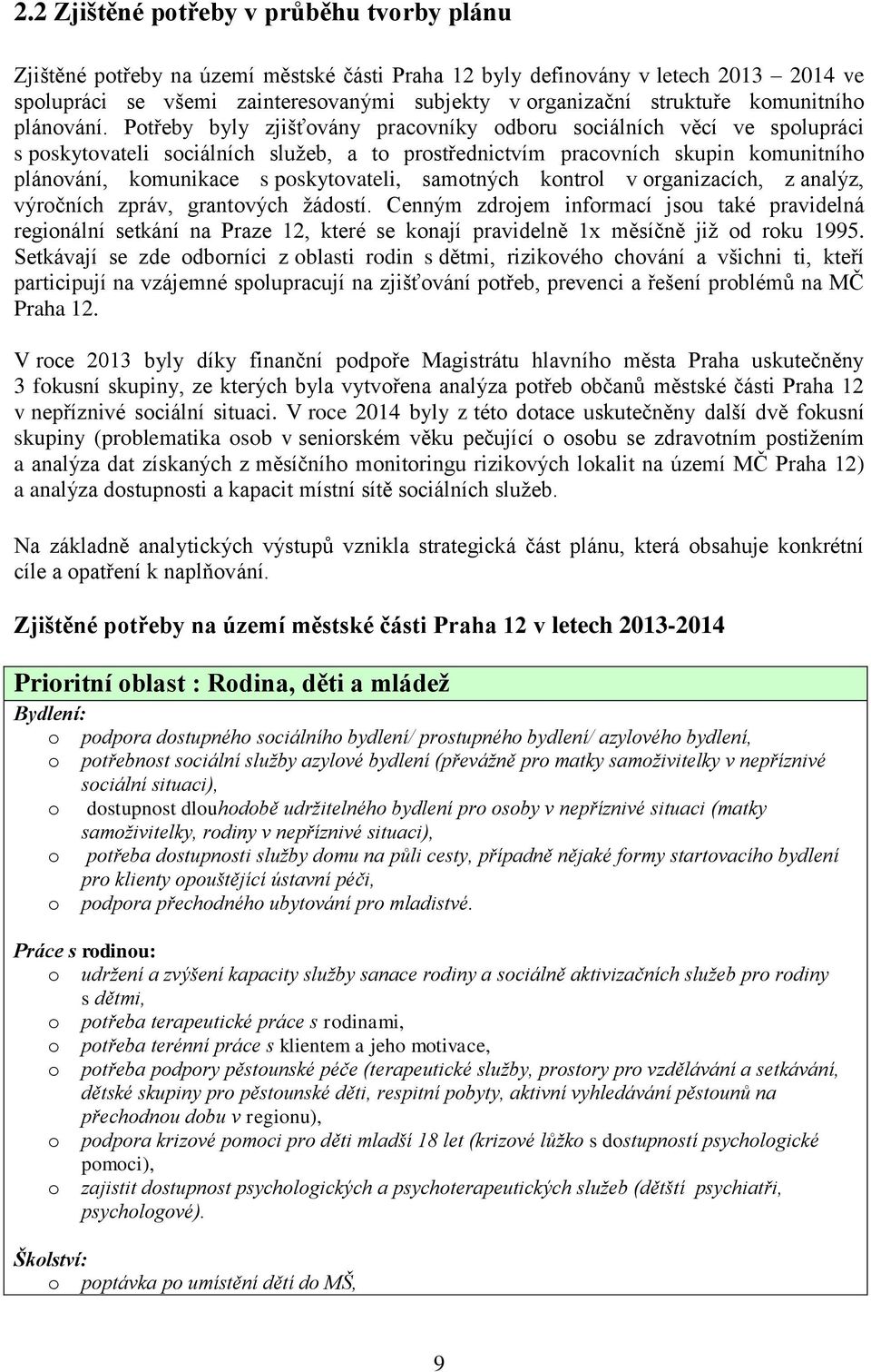 Potřeby byly zjišťovány pracovníky odboru sociálních věcí ve spolupráci s poskytovateli sociálních služeb, a to prostřednictvím pracovních skupin komunitního plánování, komunikace s poskytovateli,