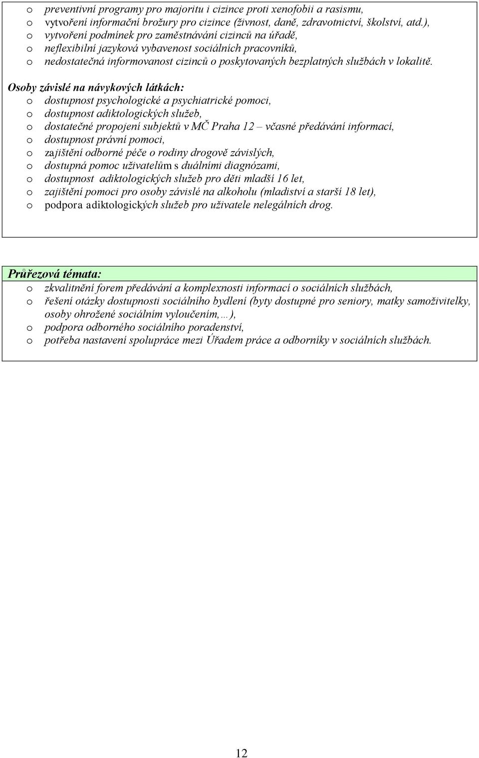 Osoby závislé na návykových látkách: o dostupnost psychologické a psychiatrické pomoci, o dostupnost adiktologických služeb, o dostatečné propojení subjektů v MČ Praha 12 včasné předávání informací,