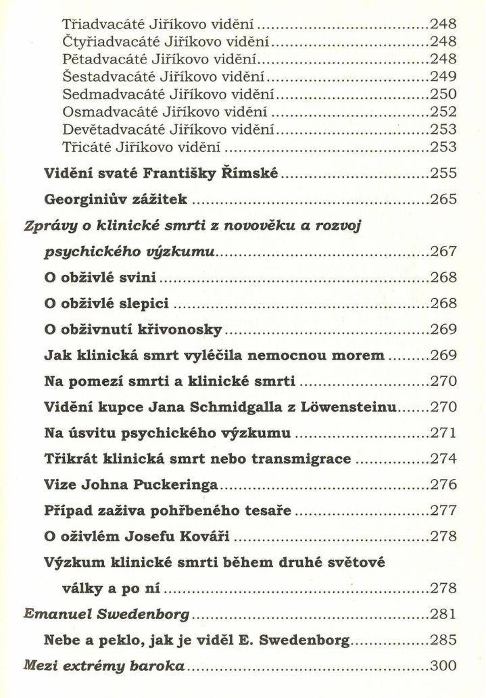 .. 265 Z p rá vy o k lin ic k é sm rti z novověku a rozvoj p sy c h ic k é h o výzk u m u... 267 O obživlé s v in i... 268 O obživlé s le p ic i...268 O obživnutí křivonosk y.