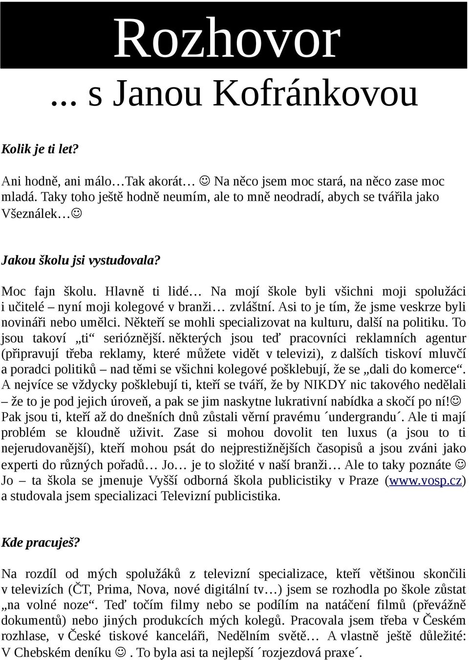 Hlavně ti lidé Na mojí škole byli všichni moji spolužáci i učitelé nyní moji kolegové v branži zvláštní. Asi to je tím, že jsme veskrze byli novináři nebo umělci.