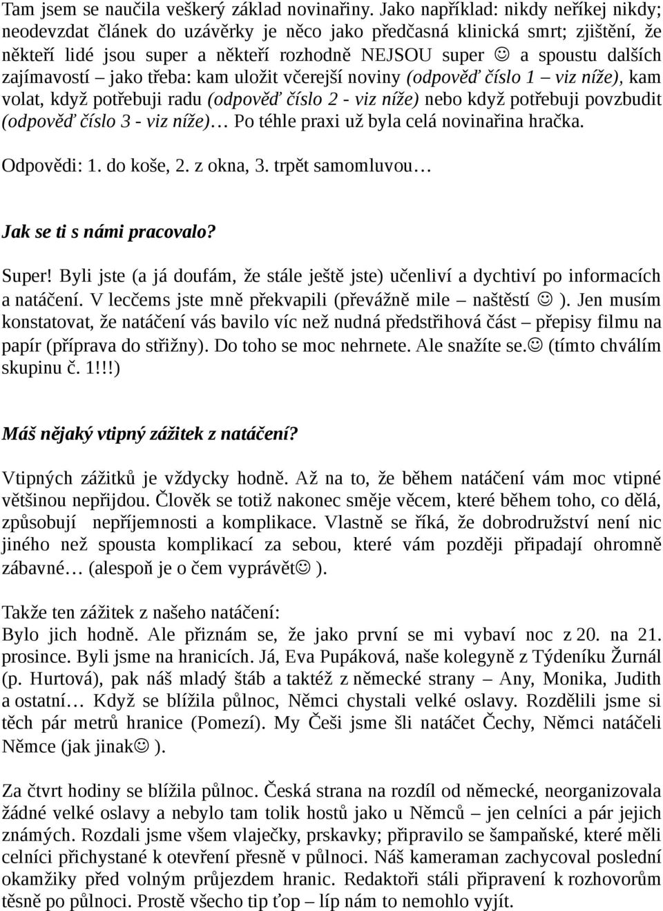 zajímavostí jako třeba: kam uložit včerejší noviny (odpověď číslo 1 viz níže), kam volat, když potřebuji radu (odpověď číslo 2 - viz níže) nebo když potřebuji povzbudit (odpověď číslo 3 - viz níže)